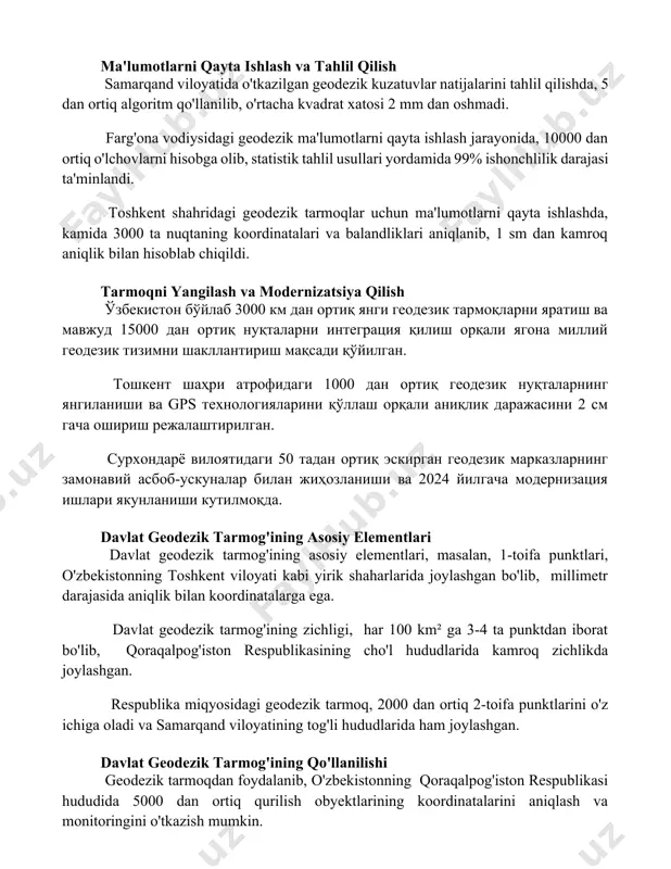 tiladi, bu esa geodezik ishlarni tezlashtiradi va xarajatlarni kamaytiradi. ma'lumotlarni qayta ishlash va tahlil qilish samarqand viloyatida o'tkazilgan geodezik kuzatuvlar natijalarini tahlil qilishda, 5 dan ortiq algoritm qo'llanilib, o'rtacha kvadrat xatosi 2 mm dan oshmadi. farg'ona vodiysidagi geodezik ma'lumotlarni qayta ishlash jarayonida, 10000 dan ortiq o'lchovlarni hisobga olib, statistik tahlil usullari yordamida 99% ishonchlilik darajasi ta'minlandi. toshkent shahridagi geodezik tarmoqlar uchun ma'lumotlarni qayta ishlashda, kamida 3000 ta nuqtaning koordinatalari va balandliklari aniqlanib, 1 sm dan kamroq aniqlik bilan hisoblab chiqildi. tarmoqni yangilash va modernizatsiya qilish ўзбекистон бўйлаб 3000 км дан ортиқ янги геодезик тармоқларни яратиш ва мавжуд 15000 дан ортиқ нуқталарни интеграция қилиш орқали ягона миллий геодезик тизимни шакллантириш мақсади қўйилган. тошкент шаҳри атрофидаги 1000 дан ортиқ геодезик нуқталарнинг янгиланиши ва gps технологияларини қўллаш орқали аниқлик даражасини 2 см гача ошириш режалаштирилган. сурхондарё вилоятидаги 50 тадан ортиқ эскирган геодезик марказларнинг замонавий асбоб-ускуналар билан жиҳозланиши ва 2024 йилгача модернизация ишлари якунланиши …