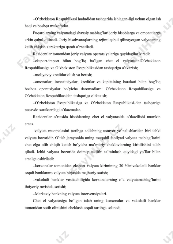 va vakolatli banklar tomonidan sotib olinishini cheklash orqali tartibga solinadi. korxona, muassasa va tashkilotlarning (rezidentlar va norezidentlar) vakolatli banklardagi joriy valyuta hisobvaraqlariga chet el valyutasidagi quyidagi kirimlar hech qanday cheklovlarsiz qabul qilinadi: · korxona joriy hisobvarag’idan ilgari xizmat safari xarajat-lari uchun olingan mablag’larning sarflanmagan qoldig’i; · bojxona qonunchiligiga muvofiq jismoniy shaxslardan qabulqilingan bojxona to’lovlari; · soliq qonunchiligiga muvofiq soliq to’lash bo’yicha jis-moniy shaxslardan qabul qilingan to’lovlar; · o’zbekiston respublikasi qonunchiligiga ko’ra musodaraqilingan mablag’lar. valyuta operatsiyalarini o’tkazish davomida valyuta qonunchiligiga rioya qilinishi valyuta nazoratining organlari va agentlari tomonlaridan nazorat qilinadi. valyuta nazoratining asosiy yo’nalishlari quyidagilardir: · o’tkazilayotgan valyuta operatsiyalarining amaldagi qonun-chilikka muvofiqligi va ularni o’tkazish uchun barcha zarur litsenziya va ruxsatnomalarning mavjudligini aniqlash; · rezidentlar tomonidan valyutani ichki bozorda sotish bo’-yicha va davlat oldidagi majburiyatlarining bajarilishi tekshirish; · chet el valyutasidagi to’lovlarning asosli ekanligini tekshirish; · valyuta operatsiyalari va norezidentlarning so’mdagi ope-ratsiyalari bo’yicha hisob va hisobotning to’liqligi va haqqoniyligini tekshirish. valyuta …