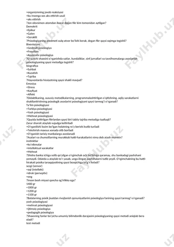 an metod qanday nomlanadi? eksperiment =test =longityud =anketa ?refleks nima? organizmning ichki va tashqi muhit ta’siriga asab tizimi orqali beradigan javob reaksiyasi =organizmning javob reaksiyasi =bu insonga xos aks ettirish usuli =aks ettirish ?jon olovsimon atomdan iborat degan fikr kim tomonidan aytilgan? demokrit =epikur =galen =geraklit ?psixologiyaning predmeti xulq-atvor bo’lishi kerak, degan fikr qaysi oqimga tegishli? bixeviorizm =geshtalt psixologiya =freydizm =assosiativ psixologiya ?o’quvchi shaxsini o’rganishda xatlar, kundaliklar, sinf jurnallari va tavsifnomalarga asoslanish psixologiyaning qaysi metodiga tegishli? biografiya =suhbat =kuzatish =tajriba ?hayvonlarda hissiyotning qaysi shakli mavjud? emosiya =stress =kayfiyat =affekt ?didaktikaning, xususiy metodikalarning, programmalashtirilgan o’qitishning, aqliy xarakatlarni shakllantirishning psixologik asoslarini psixologiyani qaysi tarmog’i o’rganadi? ta’lim psixologiyasi =tarbiya psixologiyasi =yosh psixologiyasi =mehnat psixologiyasi ?quyida keltirilgan fikrlardan qaysi biri tabiiy tajriba metodiga taalluqli? zarur sharoit ataylab vujudga keltiriladi =o’rganilishi lozim bo’lgan holatning ro’y berishi kutib turiladi =tekshirish maxsus xonada olib boriladi =o’rganish tarixiy manbalarga asoslanadi ?asalari va chumolilarning murakkab hatti-harakatlarini nima deb atash …