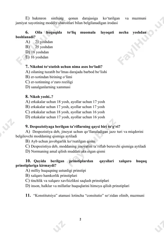 igi d) sanalganlarning xammasi 8. nikoh yoshi..? a) erkakalar uchun 18 yosh, ayollar uchun 17 yosh b) erkakalar uchun 17 yosh, ayollar uchun 17 yosh c) erkakalar uchun 18 yosh, ayollar uchun 16 yosh d) erkakalar uchun 17 yosh, ayollar uchun 16 yosh 9. despozistiyaga berilgan ta’riflarning qaysi biri to‘g‘ri? a) despozistiya deb, jinoyat uchun qo‘llanaladigan jazo turi va miqdorini belgilovchi moddaning qismiga aytiladi b) ayb uchun javobgarlik ko‘rsatilgan qismi c) despozistiya deb, moddaning jinoyatini ta’riflab beruvchi qismiga aytiladi d) normaning amal qilish muddati aks etgan qismi 10. quyida berilgan prinstiplardan qaysilari xalqaro huquq prinstiplariga kirmaydi? a) milliy huquqning ustunligi prinstipi b) xalqaro hamkorlik prinstiplari c) tinchlik va xalqaro xavfsizlikni saqlash prinstiplari d) inson, halklar va millatlar huquqlarini himoya qilish prinstiplari 11. “konstitutsiya” atamasi lotincha “consitutio” so‘zidan olinib, mazmuni a) ishontirmoq, o‘rnatmoq b) o‘rnatmoq, tuzum c) tuzum , ishontirmoq d) tasdiqlamoq, ishontirmoq 12. quyida berilgan izohlardan qaysi biri o‘zbekiston konstitutsiyasining …