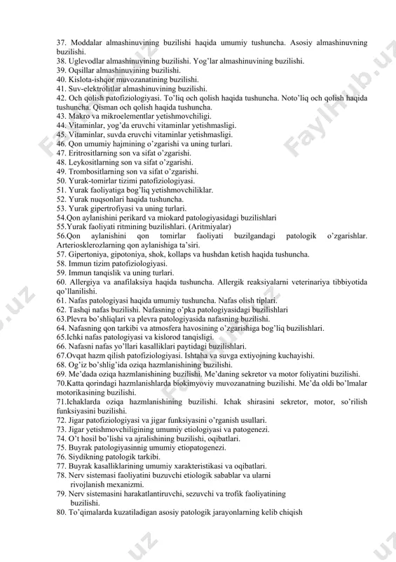 ani rivojlanish mexanizmi haqida tushincha 22. yallig’lanish va yallig’lanish haqida ta’limotning qisqacha ta’rifi. yallig’lanishning tashqi mahalliy belgilari. 23. yallig’lanishning etiologiyasi va patogenezi. yallig’lanish tasnifi . 24. yallig’lanish patogenezida nerv va endokrin sistemasining o’rni. 25. yallig’lanish o’chog’ini organizmga ta’siri. yallig’lanish nima uchun umum organizm reaksiyasi. 26.yallig’lanishni rivojlanish mexanizmini tushintiruvchi nazariyalar haqida tushuncha. 27. qishloq xo’jalik hayvonlarida yallig’lanishning turga oid kechishi. yallig’lanishning oqibati va organizm uchun ahamiyati. 28. o’sma va uning turlari haqida umumiy tushuncha. 29. o’sma etiologiyasini tushintiruvchi nazariyalar 30. o’smalarni hayvonat olamida tarqalishi. anaplaziya va uning turlari.. 31. o’smalarni organizmga va organizmni o’smaga ta’siri. 32. issiqlik almashinuvining patofiziologiyasi. 33. gipo va gipertermiya haqida tushuncha. 34. isitma etiologiyasi va patogenezi haqida tushuncha. 35. isitma davrida organizm organ va sistemalari faoliyatlarini o’zgarishi. 36. isitmaning tasnifi. isitmada moddalar almashinuvi. isitmaning organizm uchun ahamiyati. 37. moddalar almashinuvining buzilishi haqida umumiy tushuncha. asosiy almashinuvning buzilishi. 38. uglevodlar almashinuvining buzilishi. yog’lar almashinuvining buzilishi. 39. oqsillar almashinuvining …