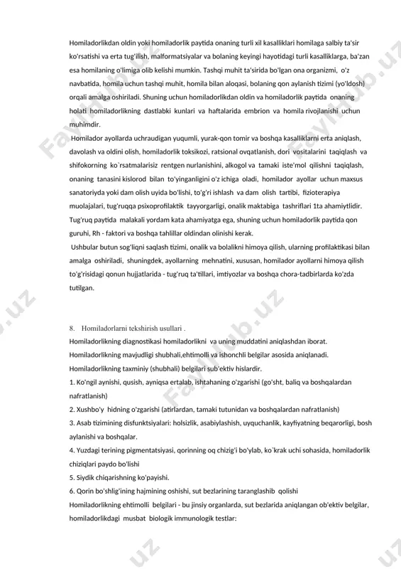ng tanasini kislorod bilan to'yinganligini o'z ichiga oladi, homilador ayollar uchun maxsus sanatoriyda yoki dam olish uyida bo'lishi, to'g'ri ishlash va dam olish tartibi, fizioterapiya muolajalari, tug'ruqqa psixoprofilaktik tayyorgarligi, onalik maktabiga tashriflari 1ta ahamiytlidir. tug'ruq paytida malakali yordam kata ahamiyatga ega, shuning uchun homiladorlik paytida qon guruhi, rh - faktori va boshqa tahlillar oldindan olinishi kerak. ushbular butun sog'liqni saqlash tizimi, onalik va bolalikni himoya qilish, ularning profilaktikasi bilan amalga oshiriladi, shuningdek, ayollarning mehnatini, xususan, homilador ayollarni himoya qilish to'g'risidagi qonun hujjatlarida - tug'ruq ta'tillari, imtiyozlar va boshqa chora-tadbirlarda ko'zda tutilgan. 8. homiladorlarni tekshirish usullari . homiladorlikning diagnostikasi homiladorlikni va uning muddatini aniqlashdan iborat. homiladorlikning mavjudligi shubhali,ehtimolli va ishonchli belgilar asosida aniqlanadi. homiladorlikning taxminiy (shubhali) belgilari sub'ektiv hislardir. 1. ko'ngil aynishi, qusish, ayniqsa ertalab, ishtahaning o'zgarishi (go'sht, baliq va boshqalardan nafratlanish) 2. xushbo'y hidning o'zgarishi (atirlardan, tamaki tutunidan va boshqalardan nafratlanish) 3. asab tizimining disfunktsiyalari: holsizlik, asabiylashish, uyquchanlik, kayfiyatning beqarorligi, …