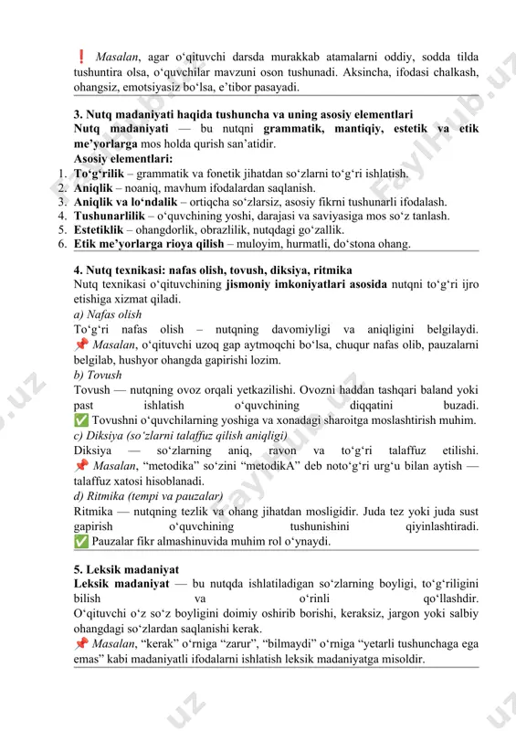 a oshadi: · tovush orqali — fonetik jihatdan to‘g‘ri talaffuz qilish; · ma’no orqali — mantiqiy va tushunarli fikr bildirish. 2. nutqning o‘qituvchi faoliyatidagi o‘rni o‘qituvchi faoliyatida nutq: · bilim berish vositasi — darsni tushuntirish, savol-javob, izohlash orqali; · tarbiya vositasi — so‘z orqali o‘quvchini ruhlantirish, yo‘l-yo‘riq ko‘rsatish; · baholash vositasi — fikrga munosabat bildirish, rag‘batlantirish; · obro‘ ko‘rsatkichi — o‘qituvchining nutqi uning kasbiy madaniyati va saviyasini ifodalaydi. ❗ masalan, agar o‘qituvchi darsda murakkab atamalarni oddiy, sodda tilda tushuntira olsa, o‘quvchilar mavzuni oson tushunadi. aksincha, ifodasi chalkash, ohangsiz, emotsiyasiz bo‘lsa, e’tibor pasayadi. 3. nutq madaniyati haqida tushuncha va uning asosiy elementlari nutq madaniyati — bu nutqni grammatik, mantiqiy, estetik va etik me’yorlarga mos holda qurish san’atidir. asosiy elementlari: 1. to‘g‘rilik – grammatik va fonetik jihatdan so‘zlarni to‘g‘ri ishlatish. 2. aniqlik – noaniq, mavhum ifodalardan saqlanish. 3. aniqlik va lo‘ndalik – ortiqcha so‘zlarsiz, asosiy fikrni tushunarli ifodalash. 4. tushunarlilik – o‘quvchining …