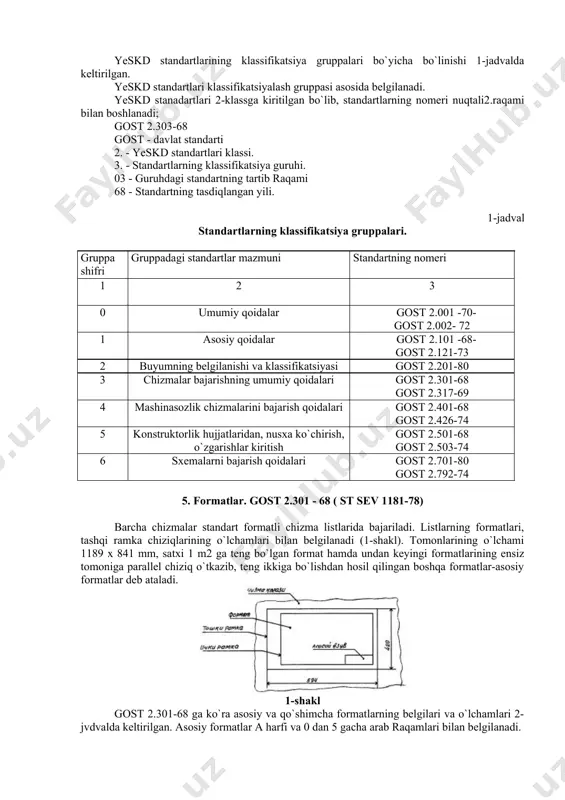 -jadval standartlarning klassifikatsiya gruppalari. gruppa shifri gruppadagi standartlar mazmuni standartning nomeri 1 2 3 0 umumiy qoidalar gost 2.001 -70- gost 2.002- 72 1 asosiy qoidalar gost 2.101 -68- gost 2.121-73 2 buyumning belgilanishi va klassifikatsiyasi gost 2.201-80 3 chizmalar bajarishning umumiy qoidalari gost 2.301-68 gost 2.317-69 4 mashinasozlik chizmalarini bajarish qoidalari gost 2.401-68 gost 2.426-74 5 konstruktorlik hujjatlaridan, nusxa ko`chirish, o`zgarishlar kiritish gost 2.501-68 gost 2.503-74 6 sxemalarni bajarish qoidalari gost 2.701-80 gost 2.792-74 5. formatlar. gost 2.301 - 68 ( st sev 1181-78) barcha chizmalar standart formatli chizma listlarida bajariladi. listlarning formatlari, tashqi ramka chiziqlarining o`lchamlari bilan belgilanadi (1-shakl). tomonlarining o`lchami 1189 x 841 mm, satxi 1 m2 ga teng bo`lgan format hamda undan keyingi formatlarining ensiz tomoniga parallel chiziq o`tkazib, teng ikkiga bo`lishdan hosil qilingan boshqa formatlar-asosiy formatlar deb ataladi. 1-shakl gost 2.301-68 ga ko`ra asosiy va qo`shimcha formatlarning belgilari va o`lchamlari 2-jvdvalda keltirilgan. asosiy formatlar a …