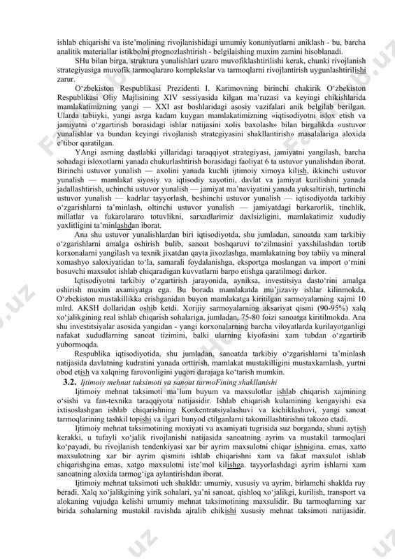 hli ishlab chiqarishlari va tarmoqlari rivoji istikbollarini sinchkovlik bilan hisobga olish, rejalarni zarur rezervlar bilan mustaxkamlash - ana shularning xammasi prognozlash va loyixalashtirish texnologiyasining eng muxim tarkibiy, to‘zilmaviy qismlari bulib, ularga kat’i rioya kilish vazifalarining mutanosibligi, balanslashtirilganligi, realligi, qo‘yilgan maksadlarga erishishdagi ishonchliligi, ta’sirchanligining shartidir. o‘zbekiston davlatining iqtisodiy strategiyasida xalq xo‘jalikgi strukturasini takomillashtirish, uning tarmoqlarini rivojlantirish yuzasidan muxim topshiriklar xamda bu tarmoqlarning marralari batafsil belgilab berilgan. takror ishlab chiqarishning xozirgi sharoitlarida iqtisodiy o‘sish iqtisodiyot kulamining o‘sishi bilangina emas, balki iste’molda xam, ishlab chiqarishda xam strukturaviy siljishlar, ularning tezligi va samaradorligi bilan aniklanadi. strukturani aniklovchi siyosatni shakllantirish iqtisodiyotdagi strukturaviy o‘zgarishlarni sifat jaxatdan baxolaishi aniklaishing prinkipial xususiyati iqtisodiyotning o‘sish sur’ati ko‘rsatkichlarining degragrakiya yuz berishi muammosini xal etishi zarurligidir, chunki ayni bir sur’atning o‘zi bir necha tarmoqlarning turli o‘sish sur’atlarida ifodalanishi mumkin. bu bir xil bulmagan iqtisodiy va ijtimoiy okibatlarga olib keladi. bu muammo okibatda u yoki bu sohaga ustuvorlik (afzallik) berish tizimini yaratilishini …