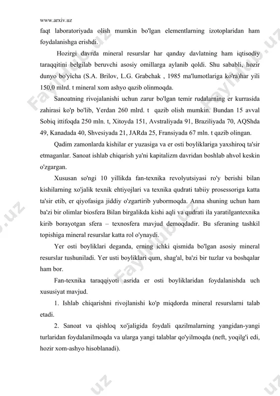 iqdorda mineral resurslarni talab etadi. 2. sanoat va qishloq xo'jaligida foydali qazilmalarning yangidan-yangi turlaridan foydalanilmoqda va ularga yangi talablar qo'yilmoqda (neft, yoqilg'i edi, hozir xom-ashyo hisoblanadi). 3. geologiya va tog' ishlarida er osti boyliklarining joylashishdagi konuniyatlarini topi shva ilmiy prognoz qilish gurkirab avj olmoqda. 3. yer osti boyliklarini qazib olishda isrof bo'lish sabablari. mineral xom-ashyoning ko'p ishlatishi, asosan, yer sharida aholi sonining o'sishi va hozirgi kishilarning hilma-xil ehtiyojlarining ortib borishi bilan bog'liqdir. revolyusiyadan oldingi rossiyada asosiy foydali qazilmalarning qazib chiqarilishi 1975 yildagi raqamlar bilan solishtirsak, quyidagilarni ko'ramiz: shu davrda neft qazib chiqarish 40 marta, tabiiy gaz chiqarish 100 marta, ko'mir 20 marta, temir ro'dasi 24 marta o'sdi va hokazo. so'ngi asrda erda 100 mlrd. toshko'mir yoqilg'i va havoga 3 mlrd. tonna kul chiqarildi. hozirda yiliga 1,5 mlrd. tonnaga yaqin katta yoqilg'i yoqilayotir. hozirgi vaqtda yiliga 100 mlrd. tonnaga yaqin ro'da va mineral xom-ashyolar qazib olinmoqda, 300 mln. tonnadan ortiq mineral …