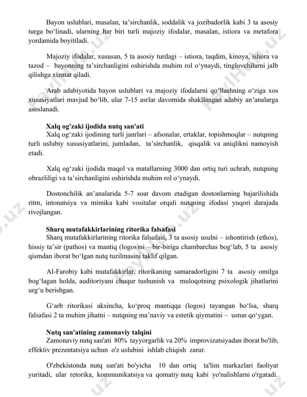 ud boʻlib, ular 7-15 asrlar davomida shakllangan adabiy anʼanalarga asoslanadi. xalq og'zaki ijodida nutq san'ati xalq ogʻzaki ijodining turli janrlari – afsonalar, ertaklar, topishmoqlar – nutqning turli uslubiy xususiyatlarini, jumladan, taʼsirchanlik, qisqalik va aniqlikni namoyish etadi. xalq ogʻzaki ijodida maqol va matallarning 3000 dan ortiq turi uchrab, nutqning obrazliligi va taʼsirchanligini oshirishda muhim rol oʻynaydi. dostonchilik anʼanalarida 5-7 soat davom etadigan dostonlarning bajarilishida ritm, intonatsiya va mimika kabi vositalar orqali nutqning ifodasi yuqori darajada rivojlangan. sharq mutafakkirlarining ritorika falsafasi sharq mutafakkirlarining ritorika falsafasi, 3 ta asosiy usulni – ishontirish (ethos), hissiy ta’sir (pathos) va mantiq (logos)ni – bir-biriga chambarchas bog‘lab, 5 ta asosiy qismdan iborat bo‘lgan nutq tuzilmasini taklif qilgan. al-farobiy kabi mutafakkirlar, ritorikaning samaradorligini 7 ta asosiy omilga bog‘lagan holda, auditoriyani chuqur tushunish va muloqotning psixologik jihatlarini urg‘u berishgan. g‘arb ritorikasi aksincha, ko‘proq mantiqqa (logos) tayangan bo‘lsa, sharq falsafasi 2 ta muhim jihatni – nutqning ma’naviy va estetik qiymatini …