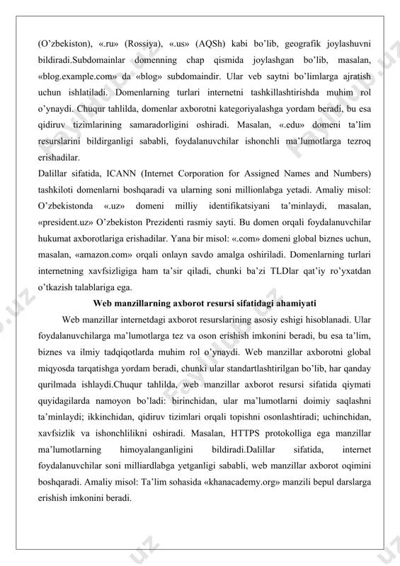 umotlarga tez va oson erishish imkonini beradi, bu esa ta’lim, biznes va ilmiy tadqiqotlarda muhim rol o’ynaydi. web manzillar axborotni global miqyosda tarqatishga yordam beradi, chunki ular standartlashtirilgan bo’lib, har qanday qurilmada ishlaydi.chuqur tahlilda, web manzillar axborot resursi sifatida qiymati quyidagilarda namoyon bo’ladi: birinchidan, ular ma’lumotlarni doimiy saqlashni ta’minlaydi; ikkinchidan, qidiruv tizimlari orqali topishni osonlashtiradi; uchinchidan, xavfsizlik va ishonchlilikni oshiradi. masalan, https protokolliga ega manzillar ma’lumotlarning himoyalanganligini bildiradi.dalillar sifatida, internet foydalanuvchilar soni milliardlabga yetganligi sababli, web manzillar axborot oqimini boshqaradi. amaliy misol: ta’lim sohasida «khanacademy.org» manzili bepul darslarga erishish imkonini beradi. foydalanuvchi url orqali matematika darsini topib, o’rganishi mumkin. biznesda «linkedin.com» manzili professional tarmoqni yaratadi, bu esa ish topishda yordam beradi. ilmiy tadqiqotlarda «pubmed.ncbi.nlm.nih.gov» manzili tibbiy maqolalarga erishishni ta’minlaydi. web manzillarning ahamiyati pandemiya davrida yanada oshdi, chunki onlayn ta’lim va ish uchun ular asosiy vosita bo’ldi. natijada, web manzillar axborot jamiyatining rivojlanishida markaziy o’rin egallaydi. axborotlarni web manzillardan ko’chirish usullari …