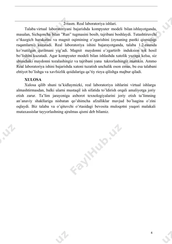 virtual laboratoriya ishlari. 2-rasm. real laboratoriya ishlari. talaba virtual laboratoriyani bajarishda kompyuter modeli bilan ishlayotganda, masalan, sichqoncha bilan ”run” tugmasini bosib, tajribani boshlaydi. tutashtiruvchi o’tkazgich harakatini va magnit oqimining o’zgarishini (oynaning pastki qismidagi raqamlarni) kuzatadi. real laboratoriya ishini bajarayotganda, talaba 1.2-rasmda ko’rsatilgan qurilmani yig’adi. magnit maydonni o’zgartirib induksion tok hosil bo’lishini kuzatadi. agar kompyuter modeli bilan ishlashda xatolik yuzaga kelsa, siz shunchaki maydonni tozalashingiz va tajribani yana takrorlashingiz mumkin. ammo real laboratoriya ishini bajarishda xatoni tuzatish unchalik oson emas, bu esa talabani ehtiyot bo’lishga va xavfsizlik qoidalariga qa’tiy rioya qilishga majbur qiladi. xulosa xulosa qilib shuni ta’kidlaymizki, real laboratoriya ishlarini virtual ishlarga almashtirmasdan, balki ularni mustaqil ish sifatida to’ldirish orqali amaliyotga joriy etish zarur. ta’lim jarayoniga axborot texnologiyalarini joriy etish ta’limning an’anaviy shakllariga nisbatan qo’shimcha afzalliklar mavjud bo’lsagina o’zini oqlaydi. biz talaba va o’qituvchi o’rtasidagi bevosita muloqotni yuqori malakali mutaxassislar tayyorlashning ajralmas qismi deb bilamiz. 1 foydalanilgan adabiyotlar (references) 1. …