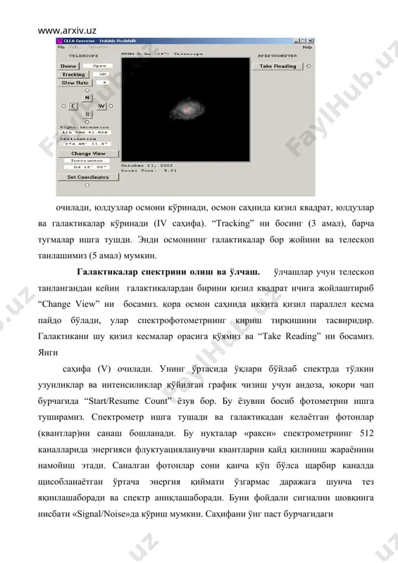кириш тирқишида иккита параллель қизил кесма кўринади, n, s, e, ва w тугмалар ёрдамида галактикани қизил кесмалар ёки тирқишичига жойлаштирамиз ва “take reading” тугмани босамиз. кузатиш учун телескоп танлаш. агар объект жуда хира бўлса у ҳолда телескопни алмаштириш зарур, яъни каттароқ ва кучлироқ (1 м ёки 4 м) телескоп қўллаш керак бўлади. бунинг учун “return” ни босинг, кейин “change view” ни босинг, шунда iv саҳифа очилади ва унинг юқори чап бурчагида “telescope” ёзувли тугма ишлайдиган бўлиб қолади. “telescope”ни босинг, бунда икки имконият бўлиши мумкин: “telescope” пастида каттароқ телескоп тугмаси бор, ёки “request time” орқали 1 м ёки 4 м телескопларда кузатишга буюртма берилади ва амаллар такрорланади. “telescope” тугмаси пастида керакли телескоп белгиси кўринади уни белгиланг. агар 4 м ни боссангиз, “буюртмангиз бажарилади” ва пастроқда, бу телескопда 11 та галактика ёки кўплаб юлдузни ўлчашингиз ва қайд қилишингиз мумкин дейилган ёзувлар чиқади. ок-ни босинг, 4 м ли ёки 1 м ни белгиланг. …
