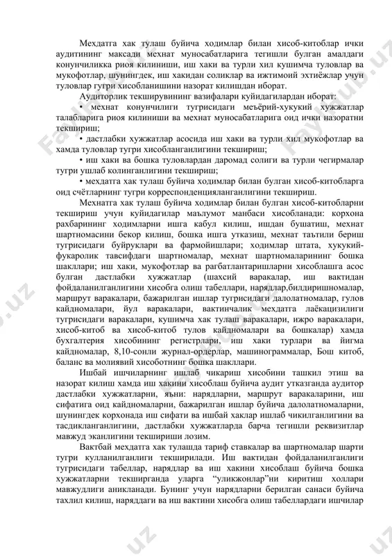 ида ва тулик топширилишига эришилади. • мехнат ресурсидан фойдаланиш самарадорлигини оширишга эришилади. мехдатга хак тулаш буйича ходимлар билан хисоб-китоблар ички аудитининг максади мехнат муносабатларига тегишли булган амалдаги конунчиликка риоя килиниши, иш хаки ва турли хил кушимча туловлар ва мукофотлар, шунингдек, иш хакидан соликлар ва ижтимоий эхтиёжлар учун туловлар гугри хисобланишини назорат килишдан иборат. аудиторлик текширувининг вазифалари куйидагилардан иборат: • мехнат конунчилиги тугрисидаги меъёрий-хукукий хужжатлар талабларига риоя килиниши ва мехнат муносабатларига оид ички назоратни текшириш; • дастлабки хужжатлар асосида иш хаки ва турли хил мукофотлар ва хамда туловлар тугри хисобланганлигини текшириш; • иш хаки ва бошка туловлардан даромад солиги ва турли чегирмалар тугри ушлаб колинганлигини текшириш; • мехдатга хак тулаш буйича ходимлар билан булган хисоб-китобларга оид счётларнинг тугри корреспонденцияланганлигини текшириш. мехнатга хак тулаш буйича ходимлар билан булган хисоб-китобларни текшириш учун куйидагилар маълумот манбаси хисобланади: корхона рахбарининг ходимларни ишга кабул килиш, ишдан бушатиш, мехнат шартномасини бекор килиш, бошка ишга утказиш, мехнат таътили …