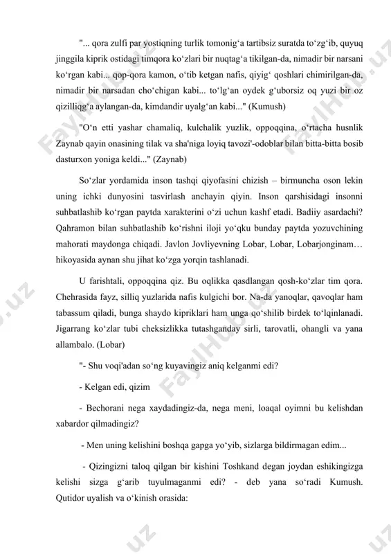 har chamaliq, kulchalik yuzlik, oppoqqina, o‘rtacha husnlik zaynab qayin onasining tilak va sha'niga loyiq tavozi'-odoblar bilan bitta-bitta bosib dasturxon yoniga kеldi..." (zaynab) so‘zlar yordamida inson tashqi qiyofasini chizish – birmuncha oson lekin uning ichki dunyosini tasvirlash anchayin qiyin. inson qarshisidagi insonni suhbatlashib ko‘rgan paytda xarakterini o‘zi uchun kashf etadi. badiiy asardachi? qahramon bilan suhbatlashib ko‘rishni iloji yo‘qku bunday paytda yozuvchining mahorati maydonga chiqadi. javlon jovliyevning lobar, lobar, lobarjonginam… hikoyasida aynan shu jihat ko‘zga yorqin tashlanadi. u farishtali, oppoqqina qiz. bu oqlikka qasdlangan qosh-ko‘zlar tim qora. chehrasida fayz, silliq yuzlarida nafis kulgichi bor. na-da yanoqlar, qavoqlar ham tabassum qiladi, bunga shaydo kipriklari ham unga qo‘shilib birdek to‘lqinlanadi. jigarrang ko‘zlar tubi cheksizlikka tutashganday sirli, tarovatli, ohangli va yana allambalo. (lobar) "- shu voqi'adan so‘ng kuyavingiz aniq kеlganmi edi? - kеlgan edi, qizim - bеchorani nеga xaydadingiz-da, nеga mеni, loaqal oyimni bu kеlishdan xabardor qilmadingiz? - mеn uning kеlishini boshqa gapga yo‘yib, sizlarga …