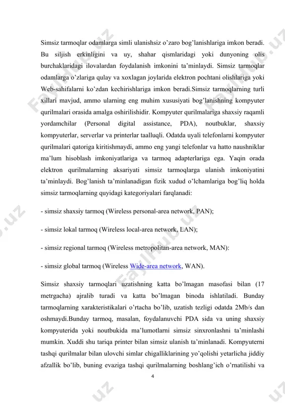 osiy bino va masofadagi klinikalar orasida ma’lumotlarni uzatishni ta’minlaydi. yoki energetik kompaniya bunday tarmoqdan shaxar masshtabida foydalanib, turli tumanlardan beriladigan ish naryadlaridan foydalanishini ta’minlaydi. natijada, simsiz regional tarmoqlar mavjud tarmoq infratuzilmalarini bir yerga to’playdi yoki mobil foydalanuvchilarga mavjud tarmoq infratuzilmalari bilan ulanishni o’rnatishga imkon beradi.simsiz regional tarmoqlarning xarakteristikalari turlicha. ulanishlarda infraqizil texnologiyaning ishlatilishi ma’lumotlarni uzatish tezligining 100 gbit/s va undan katta bo’lishini ta’minlaydi.simsiz global tarmoqlar mobil ilovalarning, ulardan mamlakat yoki xatto kontinent masshtabida foydalanishni ta’minlash bilan ishlanishini ta’minlaydi. iqtisodiy mulohazalarga tayangan holda, telekommunikatsiya kompaniyalari ko’pgina foydalanuvchilar uchun uzoq masofadan ulanishni ta’minlovchi simsiz global tarmoqning nisbatan qimmat infratuzilmasini yaratadilar. bunday yechimning xarajati barcha foydalanuvchilar o’rtasida taqsimlanadi, natijada abonent to’lovi unchalik yuqori bo’lmaydi.simsiz global tarmoq xarakteristikalari nisbatan yuqori emas, ma’lumotlarni uzatishning tezligi 56 kbit/s ni, ba’zida 170 kbit/s ni tashkil etadi. simsiz global tarmoqlarga xos ilovalar internetdan foydalanishni, elektron pochta xabarlarini uzatish va qabul qilishni, foydalanuvchi uydan yoki ofisdan tashqarida bo’lganida korporativ …