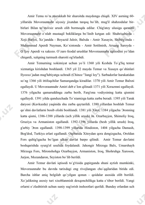 hga ozarbayjon, armaniston, iroq, shohruhga xuroson, jurjon, mozandaron, seyiston bo`lib berildi. amir temur davlati iqtisodi to`g'risida gapirganda shuni aytish mumkinki, movoraunnahr bu davrda tarixdagi eng rivojlangan cho`qqilaridan birida edi. barcha ishlar aniq belgilab qo`yilgan qonun - qoidalar asosida olib borildi. xo`jalikning asosiy turi xisoblanmish dexqonchilikga katta e`tibor berildi. yangi erlarni o`zlashtirish uchun suniy sug'orish inshootlari qurildi. bunday erlardan uch yilgacha soliq olish taqiqlandi. soliq tizimi ham davlat tomonidan tartibga solindi. samarqand bozori atrofidagi misgarlik, kulolchilik, zargarlik, maxsido`zlik, duradgorchilik, temirchilik, to`qimachilik ustaxonalari rivojlandi. amir temur chet el hunarmand ustalarini to`xtovsiz movoraunnahrga keltirdi. natijada keng turli hunarmandchilik mahsulotlari ko`paydi. binokorlik ayniqsa keng avj oldi. ko`prik, yo`l qurilishida tortib, yirik inshootlar qurilishi shu paytgacha bu darajadа ko`paymrgan edi. samarqand atrofida sultoniya, sheroz, damashq, bog'dod, qohira kabi yirik davlatlar nomlari berilgan butun bir qishloqlar vujudga keldi. ichki va tashqi savdo xo`jalikning boshqa turlari rivojlanishiga qarab tez rivojlandi. shahar markazlarida chorsu, deb nomlangan bozorlar vujudga …