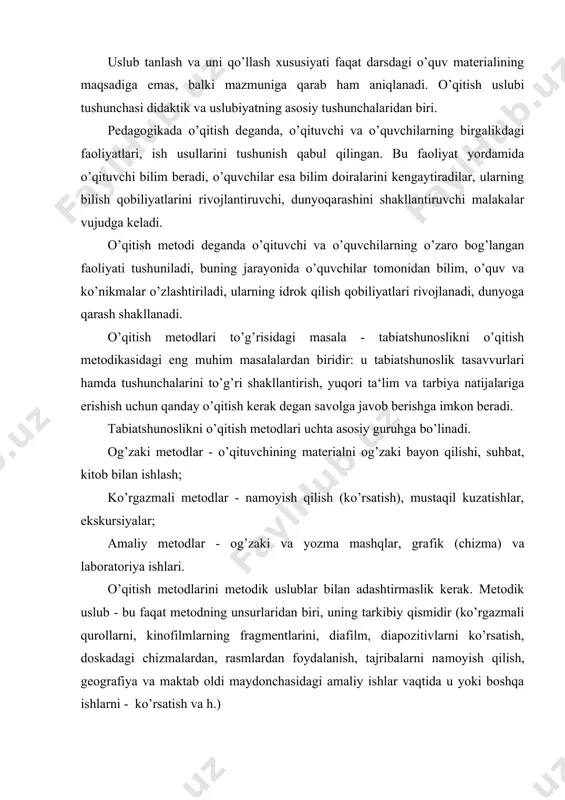 i mumkin. masalan, o’quvchilar bajaradigan tajribalar o’qitish metodi hisoblanadi. tajribani o’qituvchi tomonidan hikoya vaqtida namo​yish qilinishi metodik uslubdir. hikoya davomida o’qituvchi tomonidan diafilm namoyish qilinishi me​todik uslub hisoblanib, o’quv filmlarini ko’rish, o’qitish metodi ham bo’lishi mumkin. metod va uslub​lar kompleks holda foydalaniladi, ular bir-birlarini to’ldiradi va o’rganilayotgan tabiat jismlari va hodisalarini bolalar tomonidan qabul qilib olinishini yaxshilashga, tabiatshunoslik kursida tushunchalarni to’g’ri shakllanishiga xizmat qiladi. tabiatshunoslikni o’qitishning og’zaki metodlari hikoya. o’quvchilarga bilim berishning yetakchi meto​di, o’qituvchining jonli so’zi - hikoyadir. u o’qish kitoblarini o’qish, ob‘ekt, narsa va hodisalarni namo​yish qilish, o’qitishning texnika vositalaridan foydalanish, o’quvchilar oldiga savollar qo’yish, badiiy, adabiyot o’qish va boshqalar bilan uyg’unlashadi. hikoya o’qituvchi shaxsiga bog’liq, shuning uchun o’quvchilarga ma‘naviy ta‘sir ko’rsatish uchun juda katta imkoniyatlarni o’zida saqlaydi. o’qituvchi hikoyasi tasviriy, hissiy va izchil bayondir. hikoyada izchillikka qat‘iy rioya qilgan holda o’qituvchi har xil usul va uni mantiqiy ishlashning uslublari (tahlil, taqqoslash, umumlashtirish) ni qo’llanadi, o’quvchilarga to’g’ri tuzilgan …