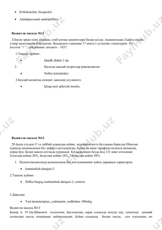 terlash shikoyatlari bilan kelgan. kurikda; buyi 169 sm,vazni 54 kg,teri nam,mayin. upkada vezikulyar nafas,yurak tonlari ovozli,aritmik,puls 98 ta minutiga. qalqonsimon bez kattalashgan 2-daraja,yumshoq. tekshiruvda t3 12.1(3.8-7.7), t4-36(9-28), ttg-0.2 (0.5-5). tashxish • diffuz toksik buqoq 2 daraja, tireotoksikoz orta ogir kechishi. davolash. • tireostatiklar(merkazolil, propitsil) 20-30 mg/sutkasiga 1kun 3 mahal • b blokatorlar, bisoprolol • antidepressant( amitriptillin), vaziyatli masala №11 21yoshli erkak ogiz qurishi, ozib ketish shikoyatlari bilan keldi. anamnezidan 2hafta oldin utkir kasallanish boshlangan. nahordagi glikemiya 17 mmol/l sutkalik glyukozuriya 4% , atseton “+ “, siydikning zichligi – 1037. 1.tashxis quying: • qandli diabet 1 tip 2. kasalda qanday asoratlar rivojlangan: • nisbiy ketoatsidoz 3.bunday vaziyatda sizning davolash usulingiz: • qisqa tasir qiluvchi insulin, vaziyatli masala №12 20 yoshli student g ga tibbiy kurikdan keyin, endokrinologga yullanma berildi.obektiv kurikda qalqonsimon bez diffuz kattalashgan, buyin va ikki tarafida palpatts iyalanadi, ogriq yuq. bezni shakli yutganda kurinadi. qalqonsimon bezda yod 131 ning …