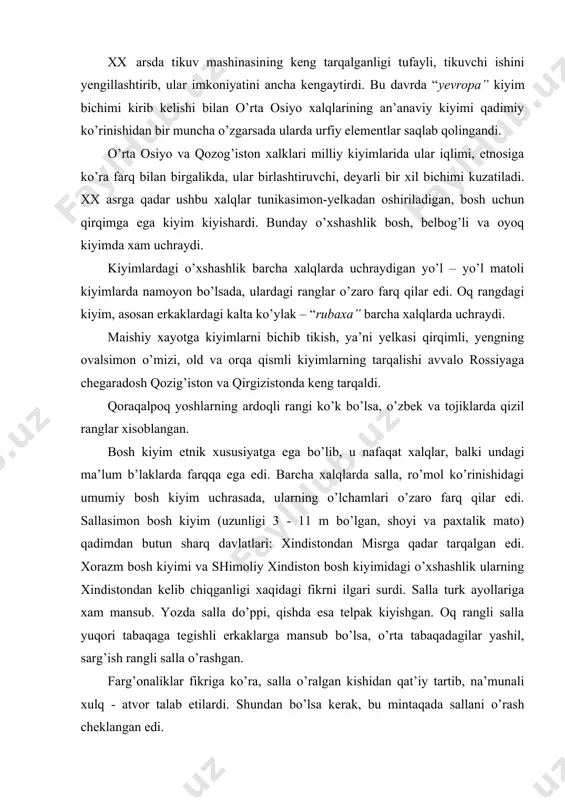 rib, ular imkoniyatini ancha kengaytirdi. bu davrda “yevropa” kiyim bichimi kirib kelishi bilan o’rta osiyo xalqlarining an’anaviy kiyimi qadimiy ko’rinishidan bir muncha o’zgarsada ularda urfiy elementlar saqlab qolingandi. o’rta osiyo va qozog’iston xalklari milliy kiyimlarida ular iqlimi, etnosiga ko’ra farq bilan birgalikda, ular birlashtiruvchi, deyarli bir xil bichimi kuzatiladi. xx asrga qadar ushbu xalqlar tunikasimon-yelkadan oshiriladigan, bosh uchun qirqimga ega kiyim kiyishardi. bunday o’xshashlik bosh, belbog’li va oyoq kiyimda xam uchraydi. kiyimlardagi o’xshashlik barcha xalqlarda uchraydigan yo’l – yo’l matoli kiyimlarda namoyon bo’lsada, ulardagi ranglar o’zaro farq qilar edi. oq rangdagi kiyim, asosan erkaklardagi kalta ko’ylak – “rubaxa” barcha xalqlarda uchraydi. maishiy xayotga kiyimlarni bichib tikish, ya’ni yelkasi qirqimli, yengning ovalsimon o’mizi, old va orqa qismli kiyimlarning tarqalishi avvalo rossiyaga chegaradosh qozig’iston va qirgizistonda keng tarqaldi. qoraqalpoq yoshlarning ardoqli rangi ko’k bo’lsa, o’zbek va tojiklarda qizil ranglar xisoblangan. bosh kiyim etnik xususiyatga ega bo’lib, u nafaqat xalqlar, balki undagi ma’lum …