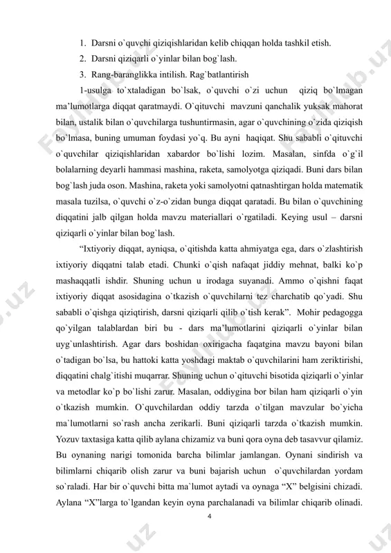 h va diqqatini mavzu materiallariga qay tarzda jalb qilish tadqiq qilindi. olib borilgan kuzatishlar va tadqiqotlar natijasida o`quvchilar diqqatini o`qish materiallariga qaratishning quyidagi usullari aniqlandi: 1. darsni o`quvchi qiziqishlaridan kelib chiqqan holda tashkil etish. 2. darsni qiziqarli o`yinlar bilan bog`lash. 3. rang-baranglikka intilish. rag`batlantirish 1-usulga to`xtaladigan bo`lsak, o`quvchi o`zi uchun qiziq bo`lmagan ma’lumotlarga diqqat qaratmaydi. o`qituvchi mavzuni qanchalik yuksak mahorat bilan, ustalik bilan o`quvchilarga tushuntirmasin, agar o`quvchining o`zida qiziqish bo`lmasa, buning umuman foydasi yo`q. bu ayni haqiqat. shu sababli o`qituvchi o`quvchilar qiziqishlaridan xabardor bo`lishi lozim. masalan, sinfda o`g`il bolalarning deyarli hammasi mashina, raketa, samolyotga qiziqadi. buni dars bilan bog`lash juda oson. mashina, raketa yoki samolyotni qatnashtirgan holda matematik masala tuzilsa, o`quvchi o`z-o`zidan bunga diqqat qaratadi. bu bilan o`quvchining diqqatini jalb qilgan holda mavzu materiallari o`rgatiladi. keying usul – darsni qiziqarli o`yinlar bilan bog`lash. “ixtiyoriy diqqat, ayniqsa, o`qitishda katta ahmiyatga ega, dars o`zlashtirish ixtiyoriy diqqatni talab etadi. chunki o`qish nafaqat jiddiy …