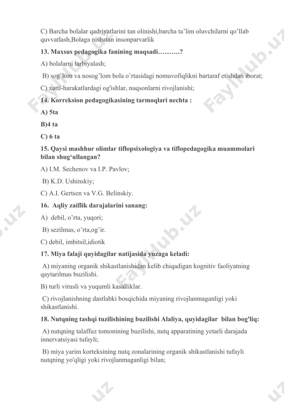 ilmagan nutq rivojlanishida og'ish bo'lgan bolalar ............ . a) ko'rish b) aql-idrok; c)tasavvur. 20. dizartriya - bu .... a) bu markaziy asab tizimining organik shikastlanishi natijasida tovush tizimining (tovush talaffuzi, prozodik, ovoz) buzilishi; b) qattiq va (yoki) yumshoq tanglayning tug'ma nuqsoni oqibati; c) tovush talaffuzi saqlanib qolgan fonatsiya va prosodiyaning buzilishi. 21. kamchilikning tizimli tuzilishi haqidagi g'oyaga asoslanib, u anomal rivojlanishdagi buzilishlarning ikki guruhini ajratishni taklif qildi qaysi olim. a) v.v.lebedinskiy; b) l.l.vigotskiy; c) o.n.usanova 22. inson psixikasining parchalanish holatini go‘daklik holati bilan aniqlash mumkinligini kim ta’kidlagan? a) g.e.suxareva; b) v.v.lebedinskiy; c) i. p. pavlov 23. etiopatogenlik tamoyiliga asosan aqliy zaiflikning to'rtta asosiy variantini kim aniqlagan? a) i. m. sechenov; b) k. s. lebedinskaya; c) m. s. pevzner 24. ruhiy disontogenezning ikkita asosiy turi mavjud: a) v. v. lebedinskiy; b) i. m. solovyeva va t. v. rozanova; c) g. k. ushakov va v. v. kovalyov 25. fikrlash - bu: a) …