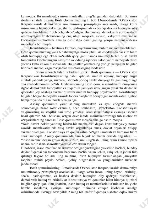 di, hayotimizning erkin va obod, turmushimizning yanada farovon bo‘lishiga xizmat qiladi. mamlakatimizda huquqiy demokratik davlat va kuchli fuqarolik jamiyati barpo etish, erkin bozor munosabatlari va xususiy mulk ustuvorligiga asoslangan iqtisodiyotni rivojlantirish, xalqimizning tinch, osoyishta va farovon hayotini ta’minlash hamda o‘zbekistonning xalqaro maydonda munosib o‘rin egallashida mustahkam huquqiy asos bo‘lib kelmoqda. jahon amaliyotidan ma’lumki, ko‘plab mamlakatlarda konstitutsiya ekspert hamda tajribali mutaxassislar, olimlar va deputatlar tomonidan ishlab chiqilib, parlament tomonidan tasdiqlanadi. to‘g‘ri ekspert va mutaxassislar o‘z sohasining ustalari, har tomonlama chuqur bilim va amaliy tajribalarga ega bo‘ladi. ammo xalq manfaatlari, xalq irodasini aks ettiradigan bunday hujjat insonparvarlik, xalqchillik g‘oyalari bilan boyitilgan, xalq dardi va ruhiyatini o‘zida mujassam etgan bo‘lishi lozim. davlat xalq deganidir. xalq bo‘lmasa davlat ham mavjud bo‘la olmaydi. demak, konstitutsiyadan tortib davlatning barcha normativ hujjatlarigacha xalq manfaatlarini ifoda etishi kerak. bugungi o’zbekiston respublikasining konstitutsiyasi xalqaro demokratik prinsiplarga mosligi, barcha soha o‘z ifodasini topgani bilan mamlakatimiz fuqarolarining huquq va manfaatlarini ta’minlab …