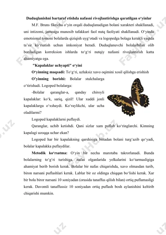 har bir stulchaning qirrasida turgan qushchalarning to‘g‘risiga turg‘azib qo‘yiladi.qushchalar uchishdi!-deyilgach, bolalar shakllarni puflashadi. boshqalari esa kimning qushchasi uzoqqa uchganligini ko‘rsatadilar. metodik ko‘rsatma: bolalar yupqa qog‘ozdan tayyorlangan qushchalarni puflaganlarida lunjlari shishmasligi kerak. qirqib ipga osilgan shakllarni bir nafas chiqarishda xarakatlantirish kerak. logoped bolalarga qushchani puflaganda ketma-ket(bo‘lib-bo‘lib) puflash mumkin emasligini aytadi va o‘zi qushchani puflab ko‘rsatadi. "sharni shishirib ber" o‘yini o‘yinning maqsadi: nafas chiqarishni rivojlantirish. lab mushaklarini rivojlantirish. o’yinning borishi: bolalarga shar va rezina o‘yinchoqlar beriladi. o‘yinchoqlarni bolalar burun orqali nafas olib puflab shishirishlari kerak. o‘yin davomida logoped bolalrning to‘g‘ri nafas olib, to‘g‘ri chiqarishlarini, hamda o‘yinchoqlarni puflab shishirayotganlarida zo‘riqib, charchab qolmasliklarini nazorat qilib borish lozim. aks xolda o‘yin bolalrga ziyon yetkazishi mumkin. topshiriqni to‘g‘ri bajargan bola o‘yinchoq bilan mukofotlanadi "yoqimli xid" o‘yini o‘yinning maqsadi: to‘g‘ri nafas olish va chiqarish malakasini rivojlantirish o‘yinning borishi: bolalar galma-gal guldonda turgan gulning oldiga kelib, uni xidlaydilar. nafas chiqarib bo‘lishgach, bolalar "qaysi gulning xidi ekanligini" aytadilar. bolalar …