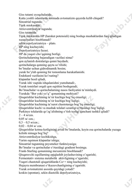 lato. hp ning kuchayishi; depolyarizatsiya fazasi. hp da yuqori cho’qqining borligi. qorinchalarning bajaradigan vazifasi nima? qon aylanish doiralariga qonni haydash; qorinchalarga qonning qayta so’rilishi; bo’lmalar uchun gidrodinamik bosim; yurak bo’ylab qonning bir tomonlama harakatlanishi. endokard vazifasini ko’rsating? klapanlar hosil qiladi, yurak ishi vaqtida ishqalanishni yumshatadi:, yurak tomirlari orqali qon oqishini boshqaradi; bo’lmachalar va qorinchalarning nasos faoliyatini ta’minlaydi. yurakda “bor yoki yo’q” qonunining mohiyati? qisqarishlar kuchining ta’sir kuchiga bog’liq emasligi; qisqarishlar kuchining ta’sir kuchiga bog’liqligi; qisqarishlar kuchining ta’surot chastotasiga bog’liq emasligi; qisqarishlar kuchi va mushak tolalari uzunligi o’rtasidagi bog’liqligi. purkinye tolalarida qo’zg’alishning o’tish tezligi qanchani tashkil qiladi? 2 – 4 м/сек. 0,05 м/ сек.; 0,3 – 0,5 м/сек.; 0,02 – 0,04 м/ сек. qisqarishlar ketma-ketligining avval bo’lmalarda, keyin esa qorinchalarda yuzaga kelishi nimaga bog’liq? atrioventrikulyar kechikishga, yarim oqsimon klapanlar ishiga; sinoatrial tugunning peysmeker funktsiyasiga; bo’lmalar va qorinchalar o’rtasidagi gradient bosimga. frank-starling qonunining mexanizmi hisoblanadi? qisqaruvchi oqsillarning epjqlashib joylashuvining o’zgarishi; fermentativ sistema …