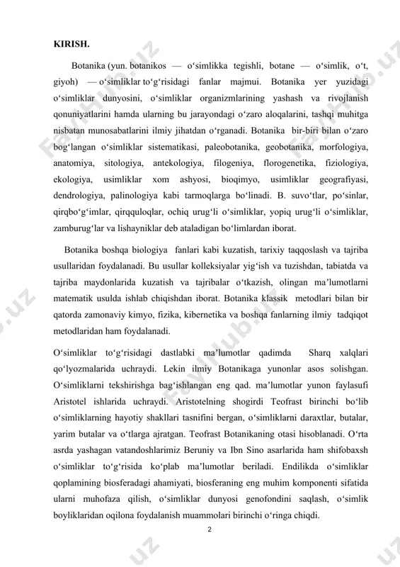 lqlari qoʻlyozmalarida uchraydi. lekin ilmiy botanikaga yunonlar asos solishgan. oʻsimliklarni tekshirishga bagʻishlangan eng qad. maʼlumotlar yunon faylasufi aristotel ishlarida uchraydi. aristotelning shogirdi teofrast birinchi boʻlib oʻsimliklarning hayotiy shakllari tasnifini bergan, oʻsimliklarni daraxtlar, butalar, yarim butalar va oʻtlarga ajratgan. teofrast botanikaning otasi hisoblanadi. oʻrta asrda yashagan vatandoshlarimiz beruniy va ibn sino asarlarida ham shifobaxsh oʻsimliklar toʻgʻrisida koʻplab maʼlumotlar beriladi. endilikda oʻsimliklar qoplamining biosferadagi ahamiyati, biosferaning eng muhim komponenti sifatida ularni muhofaza qilish, oʻsimliklar dunyosi genofondini saqlash, oʻsimlik boyliklaridan oqilona foydalanish muammolari birinchi oʻringa chiqdi. oʻzbekistonda. botanika sohasidagi dastlabki ilmiy tadqiqot ishlari 20-asrning 20- yillarida boshlangan. oʻsha yillari oʻrta osiyo davlat universiteti, 40- yillar boshida esa oʻzbekiston fanlar akademiyasi oʻzbekiston usimliklarini oʻrganish boʻyicha bir necha ekspeditsiyalar uyushtiradi. yigʻilgan oʻsimliklar kolleksiyasi oʻzbekiston gerbariysini tuzish uchun asos boʻldi. hozir fanlar akademiyasi botanika institutidagi markaziy gerbariyda 1 mln.dan ortiq usimliklar namunasi va 10000 dan ziyod oʻsimlik turlari bor. bu kolleksiyalar va tabiatda olib borilgan kuzatishlar …