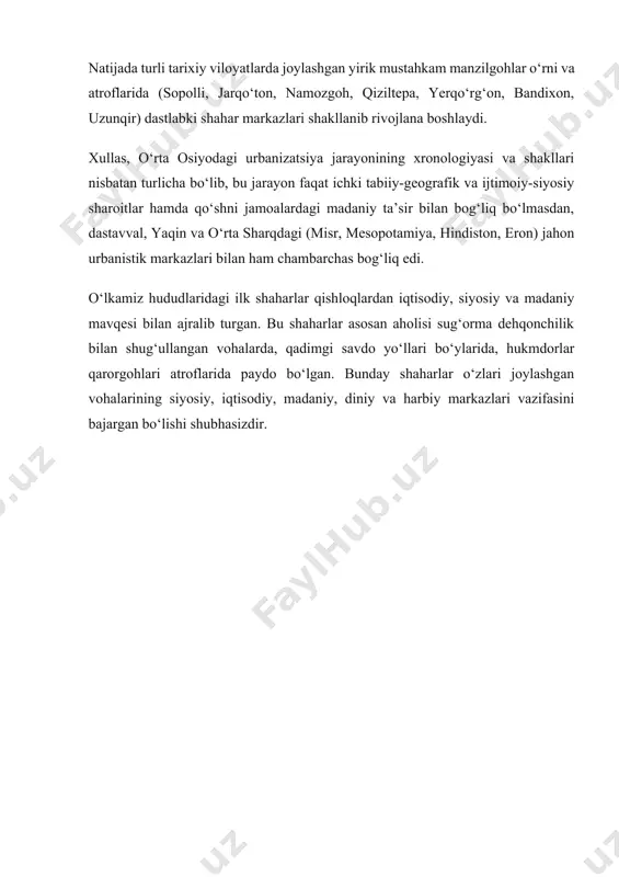 moiy-siyosiy sharoitlar hamda qo‘shni jamoalardagi madaniy ta’sir bilan bog‘liq bo‘lmasdan, dastavval, yaqin va o‘rta sharqdagi (misr, mesopotamiya, hindiston, eron) jahon urbanistik markazlari bilan ham chambarchas bog‘liq edi. o‘lkamiz hududlaridagi ilk shaharlar qishloqlardan iqtisodiy, siyosiy va madaniy mavqesi bilan ajralib turgan. bu shaharlar asosan aholisi sug‘orma dehqonchilik bilan shug‘ullangan vohalarda, qadimgi savdo yo‘llari bo‘ylarida, hukmdorlar qarorgohlari atroflarida paydo bo‘lgan. bunday shaharlar o‘zlari joylashgan vohalarining siyosiy, iqtisodiy, madaniy, diniy va harbiy markazlari vazifasini bajargan bo‘lishi shubhasizdir.