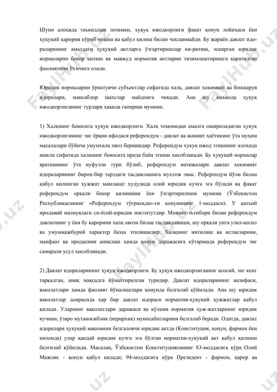 «референдум тўғрисқда»-ги қонунининг 1-моддаси). у қатьий иродавий мазмувдаги си-ёсий-юридик институтдир. мохият-эътибори билан референдум давлатнинг у ёки бу қарорини халқ овози билан тасдикланиши, шу орқали унга узил-кесил ва умуммажбурий характер бахш этилишидир. халқнинг интилиш ва истакларини, манфаат ва иродасини аниқлаш ҳамда қонун даражасига кўтаришда реферевдум энг самарали усул ҳисобланади. 2) давлат идораларининг ҳуқуқ ижодкорлиги. бу ҳуқуқ ижодкорлиганинг асосий, энг кенг тарқалган, аниқ мақсадга йўналтирилган туридир. давлат идораларининг вазифаси, ваколатлари ҳамда фаолият йўналишлари қонунда белгилаб қўйилади. ана шу юридик ваколатлар доирасида ҳар бир давлат идораси норматив-ҳуқуқий ҳужжатлар қабул қилади. уларнинг ваколатлари даражаси ва кўлами норматив ҳуж-жатларнинг юридик кучини, ўзаро мутаносиблик (иерархик) муносабатларини белгалаб беради. одатда, давлат идоралари ҳуқуқий мақомини белгаловчи юридик актда (конституция, қонун, фармон ёки низомда) улар қандай юридик кучга эга бўлган норматив-ҳуқуқий акт қабул қилиши белгилаб қўйилади. масалан, ўзбекистон конституциясининг 83-моддасига кўра олий мажлис - қонун қабул қилади; 94-моддасига кўра президент - фармон, қарор ва фармойиш чиқара-ди; 98-моддасига мувофиқ вазирлар …