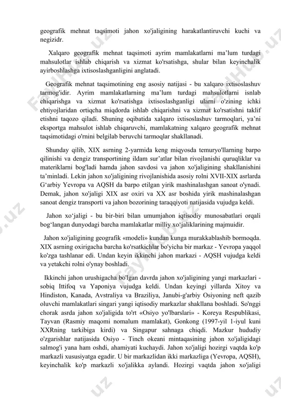 eldi va yetakchi rolni o'ynay boshladi. ikkinchi jahon urushigacha bo'lgan davrda jahon xo'jaligining yangi markazlari - sobiq ittifoq va yaponiya vujudga keldi. undan keyingi yillarda xitoy va hindiston, kanada, avstraliya va braziliya, janubi-g'arbiy osiyoning neft qazib oluvchi mamlakatlari singari yangi iqtisodiy markazlar shakllana boshladi. so'nggi chorak asrda jahon xo'jaligida to'rt «osiyo yo'lbarslari» - koreya respublikasi, tayvan (rasmiy maqomi nomalum mamlakat), gonkong (1997-yil 1-iyul kuni xxrning tarkibiga kirdi) va singapur sahnaga chiqdi. mazkur hududiy o'zgarishlar natijasida osiyo - tinch okeani mintaqasining jahon xo'jaligidagi salmog'i yana ham oshdi, ahamiyati kuchaydi. jahon xo'jaligi hozirgi vaqtda ko'p markazli xususiyatga egadir. u bir markazlidan ikki markazliga (yevropa, aqsh), keyinchalik ko'p markazli xo'jalikka aylandi. hozirgi vaqtda jahon xo'jaligi tarkibida 10 ta eng muhim markazlarni ajratish mumkin. bularning ichida yevropa va shimoliy amerika (aqsh, kanada) eng katta iqtisodiy salohiyatga ega. birinchi markazga butun jahon miqyosida ishlab chiqarilgan yalpi ichki mahsulotning (yim) 30,7 foizi, ikkinchi markazga - 28,9 …