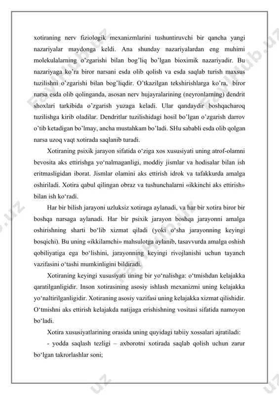 kelajakka xizmat qilishidir. o‘tmishni aks ettirish kelajakda natijaga erishishning vositasi sifatida namoyon bo‘ladi. xotira xususiyatlarining orasida uning quyidagi tabiiy xossalari ajratiladi: - yodda saqlash tezligi – axborotni xotirada saqlab qolish uchun zarur bo‘lgan takrorlashlar soni; - unutish tezligi – esda qolganlarning xotirada saqlanish muddati; - yodda saqlash hajmi – insonning ma’lum vaqt ichida esda olib qolishga qodir bo‘lgan jismlar yoki dalillar soni; - o‘zlashtirilganlarni yodda saqlash davomiyligi – insonning zarur axborotni ma’lum vaqt oralig‘ida yodda olib qolish qobiliyati; - qayta tiklash aniqligi insonning xotirada saqlanib qolgan axborotni aniq saqlash, asosiysi esa, aniq ishlab chiqish qobiliyati; - xotira shayligi – talab etilganlarni darhol esga tushirish malakasi. xotira qaerda saqlanadi? ming yillar davomida tibbiyot xodimlari xotiraning saqlanish joyi – bosh miya ekanligiga ishonar edilar. o‘tgan asrda avval xotiradan ko‘tarilgan voqealar haqidagi axborotni o‘timish qa’ridan yuzaga chiqarish qobiliyati uchun javobgar bo‘lgan bosh miya nuqtalarini izlash ishlari boshlab yuborilgan edi. lekin miya qutisi qancha …