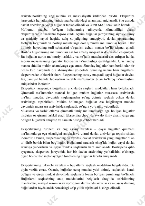 at arxiviga topshiriladi. davlat arxivlarida odatda shaxsiy arxivlardan qabul qilingan hujjatlargina fondlar va yig’majildlarga bo’linadi. har bir yig’majild o’z tartib raqamiga ega bo’ladi. yig’majildlar eng avvalo strukturaviy va xronologik tamoyillar asosida tuziladi. ayrim hollarda tarmoq, funksional, nominal, mavzuiy, jug’rofiy va boshqa tamoyillar ham qo’llanilishi mumkin (mazkur tamoyillarning amalda qo’llanilishi 1-4-ilovalarda ko’rsatilgan). yig’majildlarning ma’lum guruhlari ro’yxatga birlashtiriladi. masalan, farg’ona viloyat sovetining 1917-1920-yillarga taalluqli hujjatlar yig’majildlari 121-fondning 1-ro’yxatini, 1920-1925 yillarga mansub yig’majildlari fondning 2-ro’yxatini va h. tashkil etishi mumkin. shunday qilib, daf hujjatlarini turkumlashtirish jarayonida har bir hujjatning qaysi arxivda saqlanishi aniqlanadi, hujjatlar o’z fondi, ro’yxati va yig’majildiga ega bo’ladi. hujjatlarni ekspertizada o’tkazish tushunchasi. ekspertizaning vazifalari hujjatlarni ekspertizada o’tkazish deganda ularning ilmiy qimmatini aniqlash va davlat arxivlari uchun tanlab olish bilan bog’liq ishlar tushuniladi. ekspertiza arxivshunoslikning eng muhim va mas’usliyatli ishlaridan biridir. ekspertiza jarayonida hujjatlarning tarixiy manba sifatidagi ahamiyati aniqlanadi. shu asnoda davlat arxivlariga yangi hujjatlar tanlab olinadi va o’zr maf shakllanib …