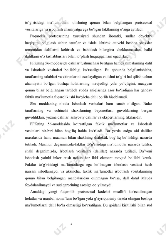 tik ma’lumotla fuqarolik ishi bo‘yicha dalil bo‘lib hisoblanadi. shu moddaning o‘zida isbotlash vositalari ham sanab o‘tilgan. bular taraflarning va uchinchi shaxslaming bayonotlari, guvohlarning bergan guvohliklari, yozma dalillar, ashyoviy dalillar va ekspertlarning fikrlaridir. fpkning 56-moddasida ko‘rsatilgan faktik ma’lumotlar va isbotlash vositalari bir-biri bilan bog‘liq holda ko‘riladi. bu yerda sudga oid dalillar masalasida ham, mazmun bilan shaklning dialektik bog‘liq bo‘lishligi nazarda tutiladi. mazmun deganimizda-faktlar to‘g‘risidagi ma’lumotlar nazarda tutilsa, shakl deganimizda, isbotlash vositalari (dalillar) nazarda tutiladi, da’voni isbotlash yoinki inkor etish uchun har ikki element mavjud bo‘lishi kerak. faktlar to‘g‘risidagi ma’lumotlarga ega bo‘lmagan isbotlash vositasi hech narsani isbotlamaydi va aksincha, faktik ma’lumotlar isbotlash vositalarining qonun bilan belgilangan manbalaridan olinmagan bo‘lsa, dall datul mauda foydalanilmaydi va sud qarorining asosiga qo‘yilmaydi. amaldagi yangi fuqarolik protsessual kodeksi muallifi ko‘rsatilmagan holatlar va manbal noma’lum bo‘lgan yoki g‘ayriqonuniy tarzda olingan boshqa ma’lumotlarni dalil bo‘la olmasligi ko‘rsatilgan. bu qoidani kiritilishi bilan sud amaliyotida turli xil usul bilan «dalil» deb …