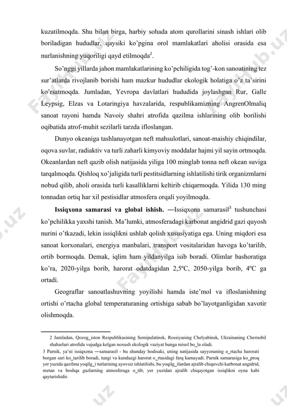 oqda. qishloq xo’jaligida turli pestitsidlarning ishlatilishi tirik organizmlarni nobud qilib, aholi orasida turli kasalliklarni keltirib chiqarmoqda. yilida 130 ming tonnadan ortiq har xil pestisidlar atmosfera orqali yoyilmoqda. issiqxona samarasi va global ishish. ―issiqxona samarasi‖[footnoteref:3] tushunchasi ko’pchilikka yaxshi tanish. ma’lumki, atmosferadagi karbonat angidrid gazi quyosh nurini o’tkazadi, lekin issiqlikni ushlab qolish xususiyatiga ega. uning miqdori esa sanoat korxonalari, energiya manbalari, transport vositalaridan havoga ko’tarilib, ortib bormoqda. demak, iqlim ham yildanyilga isib boradi. olimlar bashoratiga ko’ra, 2020-yilga borib, harorat odatdagidan 2,5ºc, 2050-yilga borib, 4ºc ga ortadi. [3: parnik, ya‘ni issiqxona ―samarasi‖ - bu shunday hodisaki, uning natijasida sayyoraning o‗rtacha harorati borgan sari ko‗tarilib boradi, tungi va kunduzgi harorat o‗rtasidagi farq kamayadi. parnik samarasiga ko‗proq yer yuzida qazilma yoqilg‗i turlarining ayovsiz ishlatilishi, bu yoqilg‗ilardan ajralib chiquvchi karbonat angidrid, metan va boshqa gazlarning atmosferaga o‗tib, yer yuzidan ajralib chiqayotgan issiqlikni oyna kabi qaytarishidir. ] geograflar sanoatlashuvning yoyilishi hamda iste’mol va ifloslanishning ortishi o’rtacha global …