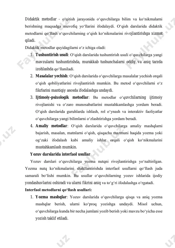 qo‘llash o‘quvchilarning o‘qish ko‘nikmalarini rivojlantirishga xizmat qiladi. didaktik metodlar quyidagilarni o‘z ichiga oladi: 1. tushuntirish usuli: o‘qish darslarida tushuntirish usuli o‘quvchilarga yangi mavzularni tushuntirishda, murakkab tushunchalarni oddiy va aniq tarzda izohlashda qo‘llaniladi. 2. masalalar yechish: o‘qish darslarida o‘quvchilarga masalalar yechish orqali o‘qish qobiliyatlarini rivojlantirish mumkin. bu metod o‘quvchilarni o‘z fikrlarini mantiqiy asosda ifodalashga undaydi. 3. ijtimoiy-psixologik metodlar: bu metodlar o‘quvchilarning ijtimoiy rivojlanishi va o‘zaro munosabatlarini mustahkamlashga yordam beradi. o‘qish darslarida guruhlarda ishlash, rol o‘ynash va interaktiv faoliyatlar o‘quvchilarga yangi bilimlarni o‘zlashtirishga yordam beradi. 4. amaliy metodlar: o‘qish darslarida o‘quvchilarga amaliy mashqlarni bajarish, masalan, matnlarni o‘qish, qisqacha mazmuni haqida yozma yoki og‘zaki ifodalash kabi amaliy ishlar orqali o‘qish ko‘nikmalarini mustahkamlash mumkin. yozuv darslarida interfaol usullar yozuv darslari o‘quvchilarga yozma nutqni rivojlantirishga yo‘naltirilgan. yozma nutq ko‘nikmalarini shakllantirishda interfaol usullarni qo‘llash juda samarali bo‘lishi mumkin. bu usullar o‘quvchilarning yozuv ishlarida ijodiy yondashuvlarini oshiradi va ularni fikrini aniq va to‘g‘ri ifodalashga o‘rgatadi. interfaol metodlarni …