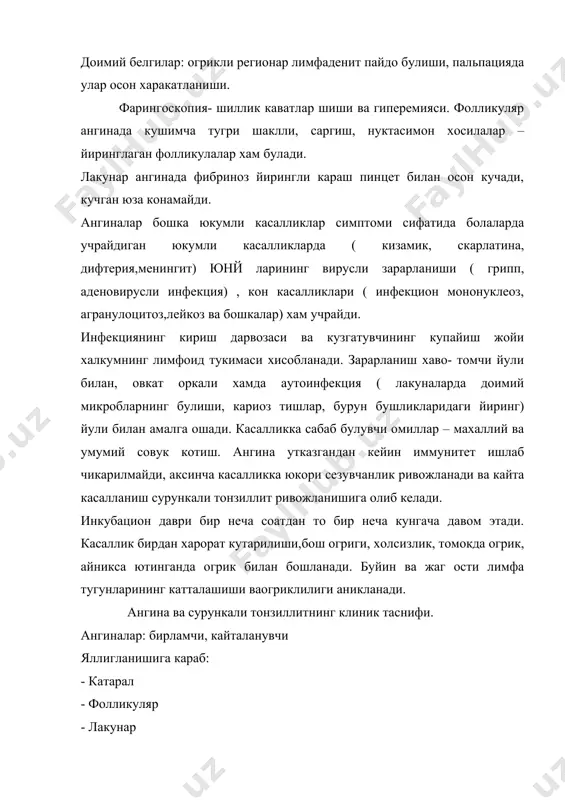 увчи яллигланишига караб: - катарал - фолликуляр - лакунар - некротик огирлик даражасига караб: енгил шакли, урта огир шакли, огир шакли асорат ривожланишига караб: асоратланган, асоратланмаган сурункали тонзиллит: - кайталанувчи · биангиноз компенсацияланган субкомпенсацияланган декомпенсацияланган асорат ривожланишига караб: асоратланган, асоратланмаган. бирламчи ангина кузгатувчиси- стрептококк, стафилококк, лекин улар клиник кечиши буйича бир- биридан фарк килмайди. бирламчи ангиналар кечуви циклик булиб, огрик синдроми 3-7 кун давом этади. огрик синдроми узок давом этганда бошка касаллик хакида уйлащ лозим. катарал ангина куп учрайди ва енгил кечади. бунда яллигланиш жараени юзаки, яъни муртаклар шиллик каватида жойлашади. беморнинг тана харорати нормал еки субфебрил булади, аммо 3 ешгача булган болаларда харорат 38- 39с гача кутарилиши, уйкунинг бузилиши, иштаха пасайиши, кайт килиш ва бошка белгилар булиши мумкин. курувда муртаклар гиперемияси ва гипертрофияси аникланади. катарал ангина узи алохида еки бошка ангина формаларининг бошлангич боскичларида учраши мумкин. паренхиматоз ( лакунар, фолликуляр) ангиналар. баъзан битта муртакда лакунар иккинчи муртакда фолликуляр ангина …