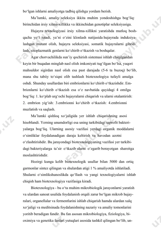 foydalanishning nazariy va amaliy tomonlarini yoritib beradigan fandir. bu fan asosan mikrobiologiya, fiziologiya, bi- oximiya va genetika fanlari yutuqlari asosida tashkil qilingan bo‘lib, un- ing zaminida ko‘zga ko‘rinmas mikroorganizmlar faoliyatidan unumli va oqilona foydalanish yotadi. qishloq xo‘jaligi biotexnologiyasidan bilim oladigan talabalar, asosan mikroorganizmlardan sanoat usulida foydalanish yo‘l-yo‘riqlarini o‘zlashtirish bilan bir qatorda, bu fanning istiqbolli yo‘nalishlari bo‘yicha ham fikr yuritish qobiliyatlariga ega bo‘lmoqlari lozim. mikroorganizmlar o‘zlarining keng tarmoqli fermentlar sistemasi tufayli, o‘sish, rivojlanish va ko‘payish jarayonlaridan, hayotiy zarur, in- soniyat uchun xizmat qila oladigan minglab fiziologik faol moddalar ishlab-chiqarish imkoniyatlariga ega. bundan tashqari mikroorganizmlar har xil tabiiy va kimiyoviy birikmalarni o‘ta muhim moddalarga aylanti- rish (modifikatsiya qilish) imkoniyatlariga egadirlar. insoniyat paydo bo‘lgandan buyon bilib-bilmay mikroorganizmlar faoliyatidan foydalanib kelganlar. non pishirish, pivo, vino, uksus, qatiq tayyorlash kabi qadimiy tex- nologiyalar mikroorganizmlar ishtirokida amalga oshishini hozirgacha ham hamma bilavermaydi. yuqorida zikr etilgan jarayonlarni ko‘pchiligi insoniyat hali mikroorganizmlar haqida bilimga ega bo‘lmagan vaqtlar- dan …