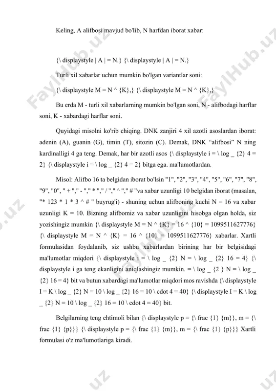 ai nazaridan hal qilaylik. shkafda dastlab `8` javonlar bo'lganligi sababli, oxirida biz bittasini tanlaymiz, shuning uchun kitobning joylashuvi haqidagi bilimlarning noaniqligi 8` marta kamayadi. biz aytdikki, bir bit - bu bilimlarning noaniqligini 2 marta kamaytiradigan ma'lumotlar miqdori. shunday qilib, biz "3" bit ma'lumot olishimiz kerak. endi alifbo tartibidan foydalanishga harakat qilaylik. keling, `0` va` 1` yordamida barcha javonlar raqamlarini kodlaylik. biz quyidagi raqamlarni olamiz: `000, 001, 010, 011, 100, 101, 110, 111`. kitob qaysi javonda ekanligini bilish uchun biz ushbu javonning raqamini bilishimiz kerak. har bir raqam "3" ikkilik belgilardan iborat. va ta'rifga ko'ra, `1` bit (alifbo tartibida) ikkilik belgidan tashkil topgan xabardagi ma'lumotlarning miqdori` 1`dir. ya'ni, biz "3" bit ma'lumotni ham olamiz. qo'yilgan umumiy muammoni ko'rib chiqishni davom ettirishdan oldin biz muhim matematik ta'rifni kiritamiz. ta'rif `n` sonining asosi` a` bo`lgan logarifmini shunday `x` son deb ataymizki, belgilanish: `x = log_an`. logarifmning parametrlariga ba'zi cheklovlar qo'yiladi. “n” soni 0 …