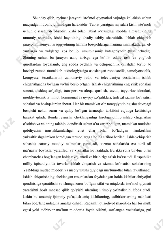 uksaltirishga imkon beradigan tarmoqlarga alohida e’tibor beriladi. ishlab chiqarish sohasida zaruriy moddiy ne’matlar yaratiladi, xizmat sohalarida esa turli xil ma’naviy boyliklar yaratiladi va xizmatlar ko’rsatiladi. bu ikki soha bir-biri bilan chambarchas bog’langan holda rivojlanadi va bir-biriga ta’sir ko’rsatadi. respublika milliy iqtisodiyotida tovarlar ishlab chiqarish va xizmat ko’rsatish sohalarining yaimdagi mutlaq miqdori va nisbiy ulushi quyidagi ma’lumotlar bilan tavsiflanadi. ishlab chiqarishning cheklangan resurslardan foydalangan holda kishilar ehtiyojini qondirishga qaratilishi va shunga zarur bo’lgan sifat va miqdorda iste’mol qiymati yaratishni bosh maqsad qilib qo’yishi ularning ijtimoiy yo’nalishini ifoda etadi. lekin bu umumiy ijtimoiy yo’nalish aniq kishilarning, tadbirkorlarning manfaati bilan bog’langandagina amalga oshadi. raqamli iqtisodiyot sharoitida har bir mulk egasi yoki tadbirkor ma’lum miqdorda foyda olishni, sarflangan vositalariga, pul mablag’lariga nisbatan ko’proq qiymatga ega bo’lishni maqsad qilib qo’yadi. har qanday jamiyatda ishlab chiqarish jarayonini amalga oshirishda qatnashadigan uchta omil mavjud bo’lishi kerak. iqtisodiyotning tizimi va shaklidan qat’iy nazar ishlab chiqarish yoki xizmat ko’rsatishning …