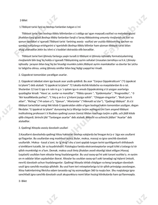 rakat quyosh erkak va musbat boshlanishlar kirgan bu barcha tushunchalarni xitoy faylasuflari va tabiblari koinotning odamning tuzilishini uning kasali va davosini asoslari deb hisoblashgan soglik va kasalik shu manfiy va musbat munosabatlar bilan o'lchangan kasalik ham shu ikki guruhga "yan va in" ga bulingan gippokratning tibbiyot ilmiga qo‘shgan katta xizm atlaridan biri shuki, u tabobat tarixida birinchi bo‘lib, kasalxonada yotgan har bir bemorga "kasallik tarixi" tomdirish usulini joriy qildi. shu kasallik tarixiga yozib olingan ma’lumotlarni um umlashtirib, har xil kasalliklarning belgilari, ularning kechishi va oqibati haqida xulosalar chiqarardi va davolash usullarini ishlab chiqdi 2-bilet 1.tibbiyot tarixi fani va boshqa fanlardan tutgan o`rni tibbiyot tarixi fani boshqa tibbiy bilimlardan o`z oldiga qo`ygan maqsadi,vazifasi va metodologiyasi jihatidan farq qiladi.boshqa tibbiy fanlardan farqli o`laroq tibbiyotning umumiy rivojlanish yo`llari va qonun-qoidalari o`rganadi.tibbiyot tarixi fanining asosiy vazifasi yer yuzida tibbiyotning qachon va qanday natijalarga erishganini o`rganishdir.boshqa tibbiy bilimlar ham qisman tibbiyot tarixi bilan shug`ullanadilar,lekin bu …