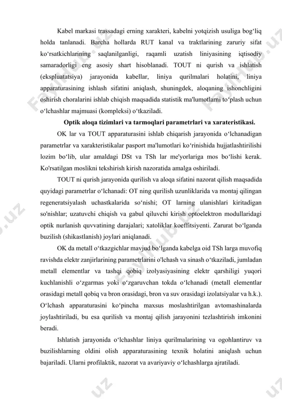 nish quvvatining darajalari; xatoliklar koeffitsiyenti. zarurat boʻlganda buzilish (shikastlanish) joylari aniqlanadi. ok da metall oʻtkazgichlar mavjud boʻlganda kabelga oid tsh larga muvofiq ravishda elektr zanjirlarining parametrlarini o'lchash va sinash oʻtkaziladi, jumladan metall elementlar va tashqi qobiq izolyasiyasining elektr qarshiligi yuqori kuchlanishli oʻzgarmas yoki oʻzgaruvchan tokda oʻlchanadi (metall elementlar orasidagi metall qobiq va bron orasidagi, bron va suv orasidagi izolatsiyalar va h.k.). oʻlchash apparaturasini koʻpincha maxsus moslashtirilgan avtomashinalarda joylashtiriladi, bu esa qurilish va montaj qilish jarayonini tezlashtirish imkonini beradi. ishlatish jarayonida oʻlchashlar liniya qurilmalarining va ogohlantiruv va buzilishlarning oldini olish apparaturasining texnik holatini aniqlash uchun bajariladi. ularni profilaktik, nazorat va avariyaviy oʻlchashlarga ajratiladi. profilaktik o'lchashlar tasdiqlangan reja boʻyicha o'tkaziladi. o'lchashlar tarkibi, hajmi va davriyligi mahalliy sharoitlar, kabelning holati va h.k. larga bog'liq holda belgilanadi. nazorat va sinov oʻlchashlari ta'mirlashdan keyin ta'minlash tiklash ishlari sifatini aniqalash maqsadida bajariladi. avariyaviy oʻlchashlar kabelning buzilgan joyi va parametrini aniqlash maqsadida o'tkaziladi. yuqori tezlikli kogerent tout …
