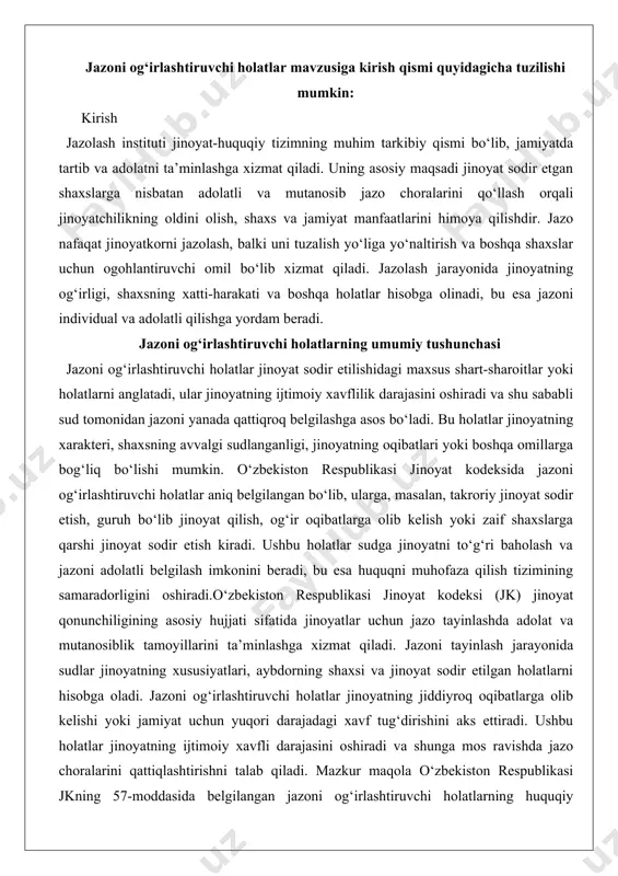 k) jinoyat qonunchiligining asosiy hujjati sifatida jinoyatlar uchun jazo tayinlashda adolat va mutanosiblik tamoyillarini ta’minlashga xizmat qiladi. jazoni tayinlash jarayonida sudlar jinoyatning xususiyatlari, aybdorning shaxsi va jinoyat sodir etilgan holatlarni hisobga oladi. jazoni og‘irlashtiruvchi holatlar jinoyatning jiddiyroq oqibatlarga olib kelishi yoki jamiyat uchun yuqori darajadagi xavf tug‘dirishini aks ettiradi. ushbu holatlar jinoyatning ijtimoiy xavfli darajasini oshiradi va shunga mos ravishda jazo choralarini qattiqlashtirishni talab qiladi. mazkur maqola o‘zbekiston respublikasi jkning 57-moddasida belgilangan jazoni og‘irlashtiruvchi holatlarning huquqiy asoslari, ularning turlari, klassifikatsiyasi va amaliy qo‘llanilishi bo‘yicha chuqur tahlilni taqdim etadi. maqola rasmiy ish uslubida yozilib, amaliy misollar bilan boyitilgan bo‘lib, umumiy so‘zlar soni 2000 so‘zdan oshadi. 1. jinoyat qonunchiligida jazoni og‘irlashtirish asoslari 1.1. o‘zbekiston respublikasi jkning 57-moddasi mazmuni o‘zbekiston respublikasi jinoyat kodeksining 57-moddasi jazoni tayinlashda hisobga olinadigan umumiy asoslarni belgilaydi. ushbu modda sudlarga jinoyatning xususiyatlari, aybdorning shaxsi va jazoni og‘irlashtiruvchi yoki yengillashtiruvchi holatlarni hisobga olishni buyuradi. jazoni og‘irlashtiruvchi holatlar jinoyatning ijtimoiy xavfli …