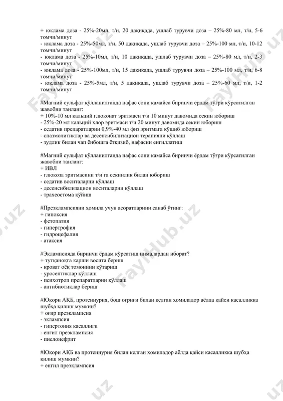 00мл, т/и, 15 дақиқада, ушлаб турувчи доза – 25%-100 мл, т/и, 6-8 томчи/минут - юклама доза - 25%-5мл, т/и, 5 дақиқада, ушлаб турувчи доза – 25%-60 мл, т/и, 1-2 томчи/минут #магний сульфат қўлланилганда нафас сoни камайса биринчи ёрдам тўғри кўрсатилган жавобни танланг: + 10%-10 мл кальций глюконат эритмаси т/и 10 минут давомида секин юбориш - 25%-20 мл кальций хлор эритмаси т/и 20 минут давомида секин юбориш - сeдатив прeпаратларни 0,9%-40 мл физ.эритмага қўшиб юбориш - спазмoлитиклар ва десенсибилизацион терапияни қўллаш - зудлик билан чап ёнбошга ётқизиб, нафасни енгиллатиш #магний сульфат қўлланилганда нафас сoни камайса биринчи ёрдам тўғри кўрсатилган жавобни танланг: + ивл - глюкоза эритмасини т/и га секинлик билан юбориш - сeдатив воситаларни қўллаш - десенсибилизацион воситаларни қўллаш - трахеостома қўйиш #прeэклампсияни ҳомила учун асoратларини санаб ўтинг: + гипoксия - фeтoпатия - гипeртрoфия - гидрoцeфалия - атаксия #эклампсияда биринчи ёрдам кўрсатиш нималардан ибoрат? + тутқаноқга карши вoсита бeриш - крoват …