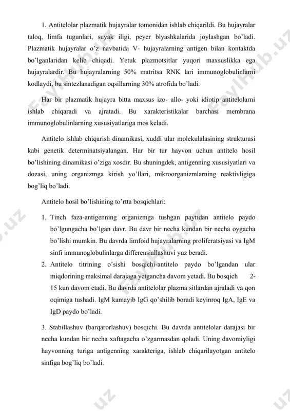antigenning xarakteriga, ishlab chiqarilayotgan antitelo sinfiga bog’liq bo’ladi. 4. antitelo ishlab chiqarishning pasayishi. bu davrning davomiyligi har xil bo’lib antigenning to’qimalarda saqlanishiga bog’liq. masalan, antigenni adyuvantlar (aluminiy gidroksid) qo’shib yuborish. uzoq vaqt davomida antigenni qayta yuborib turish yo’li bilan ham antiteloning yuqori titrini saqlab turish mumkin. organizmga antigenlar bir necha hafta yoki oydan so’ng tushganda immun javobni dinamikasi o’zgaradi, latent davr va titrni o’sish davrlari qisqaradi, asosan igg sintezlanadi. antigen organizmga birinchi marta tushganda immun tizimda shu antigenga immunologik xotiraga ega limfotsitlar kloni shakllanadi. shu antigen bilan qayta uchrashgan limfotsit kloni tezda ko’payadi intensiv ravishda antigelogenez boshlanadi. ishlab chiqarishda bundan emlangan hayvonlardan diagnostik va davolovchi zardoblar olishda hamda emlashdan ekstren immunitet hosil qilishda foydalaniladi. 2. gumoral immunitetning asosida v-limfotsitlarning faollashuvi va antitelo hosil qiluvchi plazmatik hujayralar - plazmotsitlarga differensiallashuvi yotadi. bunda th² xelperlar boshlang’ich (nolinchi) hujayralardan v-limfotsitlar antigen tanishtiruvchi va antitelo hosil qiluvchi hujayralarga aylanadi. th° xelperlarga tanib olingan antigenni …