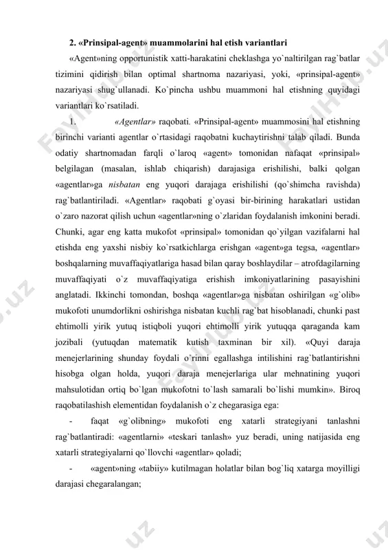 ni hal etishning ikkinchi varianti «agent» tomonidan qat’iy belgilanmagan, balki firma faoliyatining natijalariga bog`liq bo`lgan mukofotni to`lashni nazarda tutuvchi yollash haqidagi shartnomaning tuzilishidan iborat. bunga, masalan, yollanma xodimlarning firmaning foydasida ishtirok etishining turli shakllari, shu jumladan aksiyadorlik korxonasining sarmoyasida ishtirok etish kiradi. aqshda ko`p yillardan buyon esop dasturi amal qilmoqda, unga ko`ra 10 foizdan ortiq sanoat korxonalarining xodimlari o`z korxonasi aksiyalarini xarid qilishda imtiyozlarga ega bo`lishadi. «agentlar»ning firma faoliyatining natijalarida ishtirok etishining barcha xildagi sxemalari ichida mukfotning natijalarga liniyali bog`liqligini nazarda tutuvchi oddiy sxemalar eng samarali hisoblanadi. bu ularda liniyali bo`lmagan sxemalardan foydalaniladigan shartnomalarni tuzishning yuqori xarajatlari bilan ham, «agentlar» tomonidan mukofotning natijalarga murakkab bog`liqligini qiyin qabul qilinishi bilan ham bog`liq. eng qulay variantlarda qat’iy belgilangan mukofot «agent»ga emas, balki «prinsipal»ga taklif etiladi, ya’ni «agent» «prinsipal»ga renta va foydaning ulushini to`lagan holda undan mol-mulkni ijaraga oladi. «agent» tomonidan «prinsipal» topshiriqlarining vijdonan bajarilishini rag`batlantirishning bunday sxemalarni amaliyotda qo`llashga quyidagi omillar to`sqinlik …