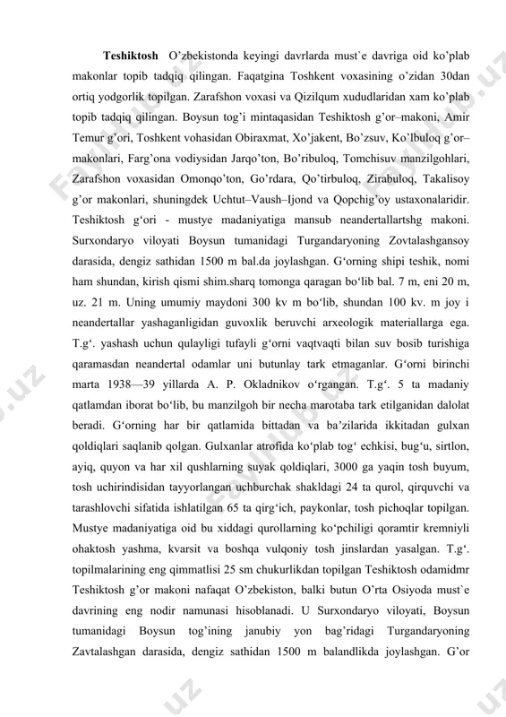 gidan guvoxlik beruvchi arxeologik materiallarga ega. t.gʻ. yashash uchun qulayligi tufayli gʻorni vaqtvaqti bilan suv bosib turishiga qaramasdan neandertal odamlar uni butunlay tark etmaganlar. gʻorni birinchi marta 1938—39 yillarda a. p. okladnikov oʻrgangan. t.gʻ. 5 ta madaniy qatlamdan iborat boʻlib, bu manzilgoh bir necha marotaba tark etilganidan dalolat beradi. gʻorning har bir qatlamida bittadan va baʼzilarida ikkitadan gulxan qoldiqlari saqlanib qolgan. gulxanlar atrofida koʻplab togʻ echkisi, bugʻu, sirtlon, ayiq, quyon va har xil qushlarning suyak qoldiqlari, 3000 ga yaqin tosh buyum, tosh uchirindisidan tayyorlangan uchburchak shakldagi 24 ta qurol, qirquvchi va tarashlovchi sifatida ishlatilgan 65 ta qirgʻich, paykonlar, tosh pichoqlar topilgan. mustye madaniyatiga oid bu xiddagi qurollarning koʻpchiligi qoramtir kremniyli ohaktosh yashma, kvarsit va boshqa vulqoniy tosh jinslardan yasalgan. t.gʻ. topilmalarining eng qimmatlisi 25 sm chukurlikdan topilgan teshiktosh odamidmr teshiktosh g’or makoni nafaqat o’zbekiston, balki butun o’rta osiyoda must`e davrining eng nodir namunasi hisoblanadi. u surxondaryo viloyati, boysun tumanidagi boysun …