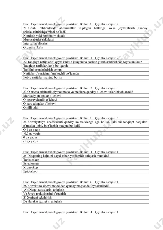 asbob yordamida aniqlash mumkin? taxistoskop esteziometr xronoskop epidoskop fan: eksperimental psixologiya va praktikum bo’lim: 4 qiyinlik darajasi: 1 26.korrektura sinovi metodidan qanday maqsadda foydalaniladi? a) diqqat xossalarini aniqlash v) javob reaktsiyasini o`rganish s) xotirani tekshirish d) harakat tezligi ni aniqlash fan: eksperimental psixologiya va praktikum bo’lim: 4 qiyinlik darajasi: 1 27.landol’t xalqachalari yordamida diqqatning qaysi xossasi o`rganiladi? to`planishi va kontsentratsiyasi parishonxotirlik taqsimlanishi yoki bo`linishi hajmi yoki ko`lami fan: eksperimental psixologiya va praktikum bo’lim: 4 qiyinlik darajasi: 1 28.diqqat tanlovchanligining aniqligi qaysi formula yordamida aniqlanadi? a) uippl formulasi v) pirson formulasi s) spirmen formulasi d) ve’er formulasi fan: eksperimental psixologiya va praktikum bo’lim: 4 qiyinlik darajasi: 1 29.burdon-anfimov jadvalida qo`zg`atuvchi material sifatida nimadan foydalanilgan? harflar geometrik shakllar so`zlar rasmlar fan: eksperimental psixologiya va praktikum bo’lim: 1 qiyinlik darajasi: 1 30.psixofizikaning asoschisi kim? veber gel’mgol’ts dekart fexner fan: eksperimental psixologiya va praktikum bo’lim: 1 qiyinlik darajasi: 1 31.psixofizika qaysi fanning bo`limi hisoblanadi? …