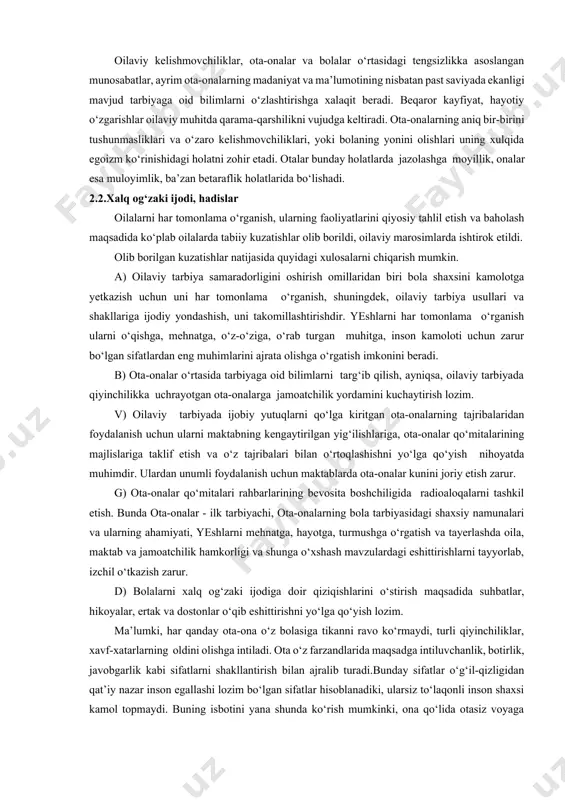 bundan tashqari, ayollar oilada erkaklarga nisbatan ko‘proq vaqtini uy ishlariga sarflaydi. sotsiologik tadqiqotlarning ko‘rsatishicha, hatto dam olish kunlari ham ayollar uy ishlari uchun to‘qqiz soatdan o‘n bir soatgacha vaqt ajratishadi. ishlovchi ayol bolalar tarbiyasi uchun juda oz vaqt ajratishga majbur bo‘ladi. ertalab, ishga jo‘nashdan oldin bolalarini ovqatlantiradi, kiyintiradi, yasli yoki bog‘chaga olib boradi, maktabga jo‘natadi. katta yoshdagi farzandlari o‘zlarini eplaydi. kunning ikkinchi yarmida ishdan qaytgach, ayolning ikkinchi - uy uchun bo‘lgan ish faoliyati boshlanadi, ya’ni bolalarining uy vazifalarini bajarishlarini nazorat qilish, kechki ovqat tayerlash va hokazo. otaning uy ishlaridagi ishtiroki asosan buyruq berishda ko‘proq namoyon bo‘ladi. uni bajar, nima uchun buni bajarmading, hozir bajar va hokazo. uning vazifasi ko‘proq oilaning iqtisodiyetini va farzandlarining sog‘-salomat o‘sishlarini ta’minlashda ifodalanadi. chunki farzandlarining bemorligi nafaqat onaning, balki otaning ham ish faoliyatiga ta’sir ko‘rsatadi. shu sababli farzandlari sog‘ligining yaxshi bo‘lishini ta’minlash har ikkisi uchun birday mas’uliyatni yuklaydi. oilalar tarbiya usullarini qo‘llash borasida bir-birlari tajribalaridan foydalanadilar. …