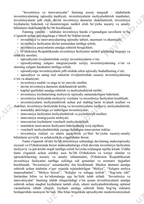 viy institutlar resurslarini jalb etilishini dinamik holatini tahlil etish va ular bo‘yicha talabalarga amaliy-nazariy savollar yuzasidan bilim egallashlariga imkoniyat yaratish alohida ahamiyat kasb etadi. bu fanni o‘rganishning asosiy maqsadi va vazifasi talabalarga hozirgi zamon talablaridan kelib chiqib investitsiyalarni jalb etilishini, iqtisodiy o‘sishni ta’minlashdagi ahamiyati doirasida ko‘nikmalar hosil qilish bo‘lib hisoblanadi. investitsiya sohasida to'plangan milliy va xorijiy tajribadan foydalanish va investitsiya faoliyatini tartibga solishning umumiy printsiplari, usullari va vositalarini ishlab chiqish zarur, bu esa ushbu faoliyatni o'zbekistonda amalga oshirish uchun huquqiy normalar va qoidalarning umumiyligini tartibga soladi. huquqiy baza yangi ilg'or usullarni: moliyaviy lizing, loyihalarni kreditlash, loyihalarni moliyalashtirish va boshqalarni joriy etish imkoniyatini yaratishi kerak. samarali investitsiya tizimi bir vaqtning o'zida davlat va investorlarning daromadlarini ko'paytirishni, xususiy va institutsional investorlarga huquqiy kafolatlar berishni o'z ichiga oladi. ushbu tizim o’zbekiston iqtisodiyotida investitsiya faoliyatini moliyalashtirish va rag'batlantirishning keng qamrovli maqsadli konseptsiyasi asosida yaratilishi mumkin. “investitsiya va innovatsiyalar” fanining asosiy maqsadi – talabalarda investitsiyalarning …
