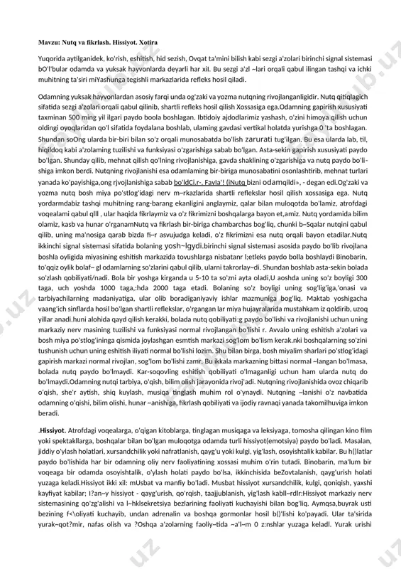 iyot. xotira yuqorida aytilganidek, ko'rish, eshitish, hid sezish, ovqat ta'mini bilish kabi sezgi a'zolari birinchi signal sistemasi bo'l'bular odamda va yuksak hayvonlarda deyarli har xii. bu sezgi a'zl ~lari orqali qabul ilingan tashqi va ichki muhitning ta'siri miyashunga tegishli markazlarida refleks hosil qiladi. odamning yuksak hayvonlardan asosiy farqi unda og'zaki va yozma nutqning rivojlanganligidir. nutq qitiqlagich sifatida sezgi a'zolari orqali qabul qilinib, shartli refleks hosil qilish xossasiga ega.odamning gapirish xususiyati taxminan 500 ming yil ilgari paydo boola boshlagan. ibtidoiy ajdodlarimiz yashash, o'zini himoya qilish uchun oldingi oyoqlaridan qo'l sifatida foydalana boshlab, ulaming gavdasi vertikal holatda yurishga 0 'ta boshlagan. shundan soong ularda bir-biri bilan so'z orqali munosabatda bo'lish zarurati tug'ilgan. bu esa ularda lab, til, hiqildoq kabi a'zolaming tuzilishi va funksiyasi o'zgarishiga sabab bo'lgan. asta-sekin gapirish xususiyati paydo bo'lgan. shunday qilib, mehnat qilish qo'lning rivojlanishiga, gavda shaklining o'zgarishiga va nutq paydo bo'lishiga imkon berdi. nutqning rivojlanishi esa odamlaming bir-biriga munosabatini …